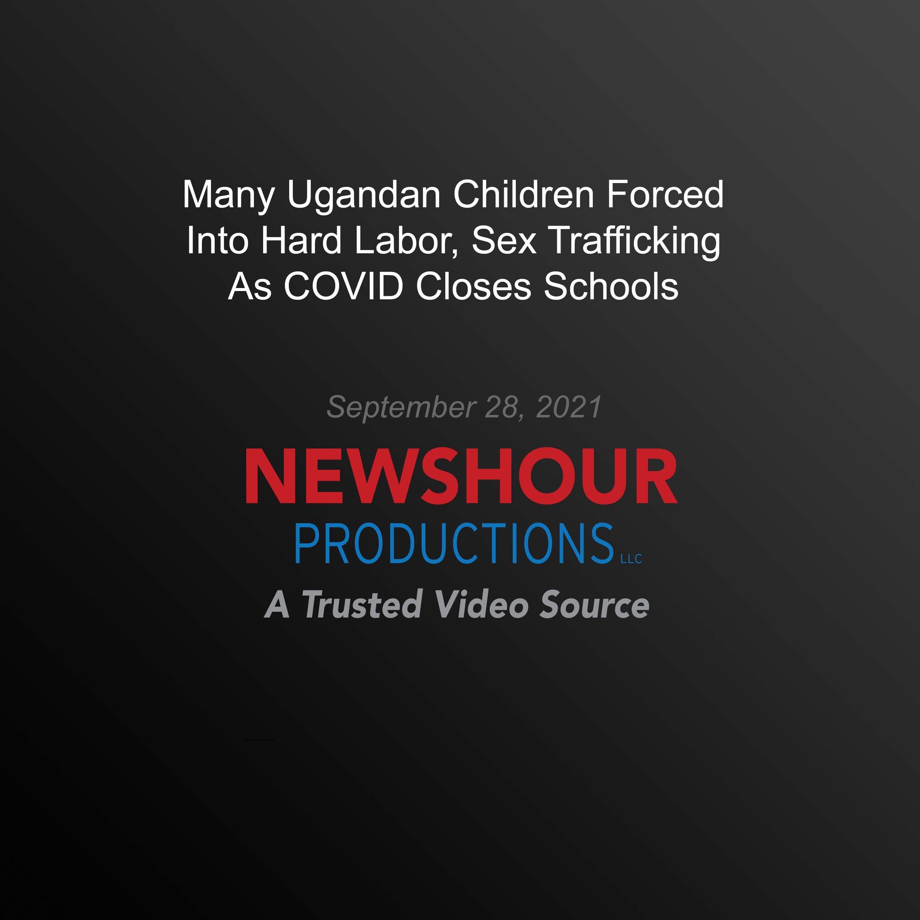 Many Ugandan Children Forced Into Hard Labor, Sex Trafficking As Covid Closes Schools