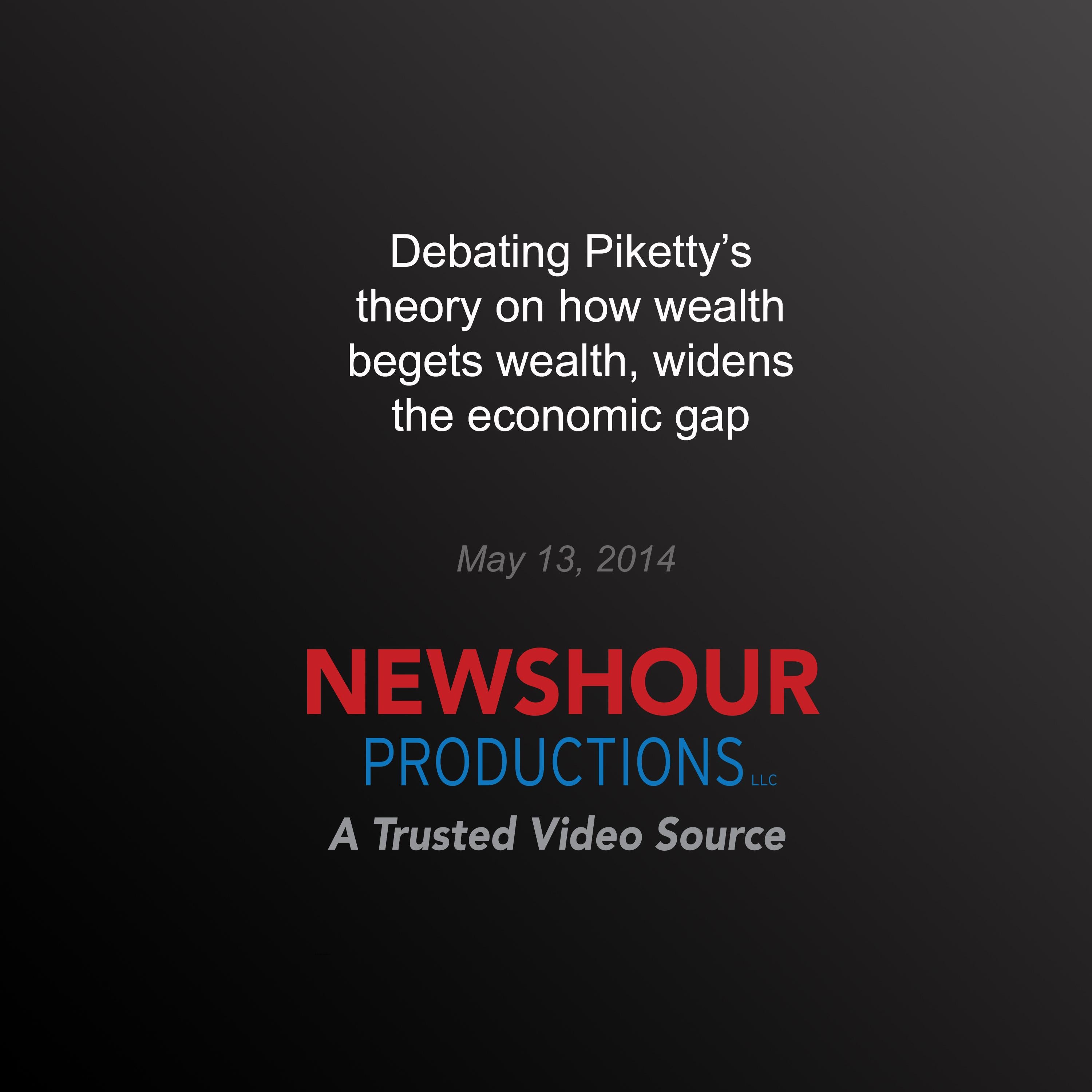 Debating Piketty’s Theory on How Wealth Begets Wealth, Widens the Economic Gap