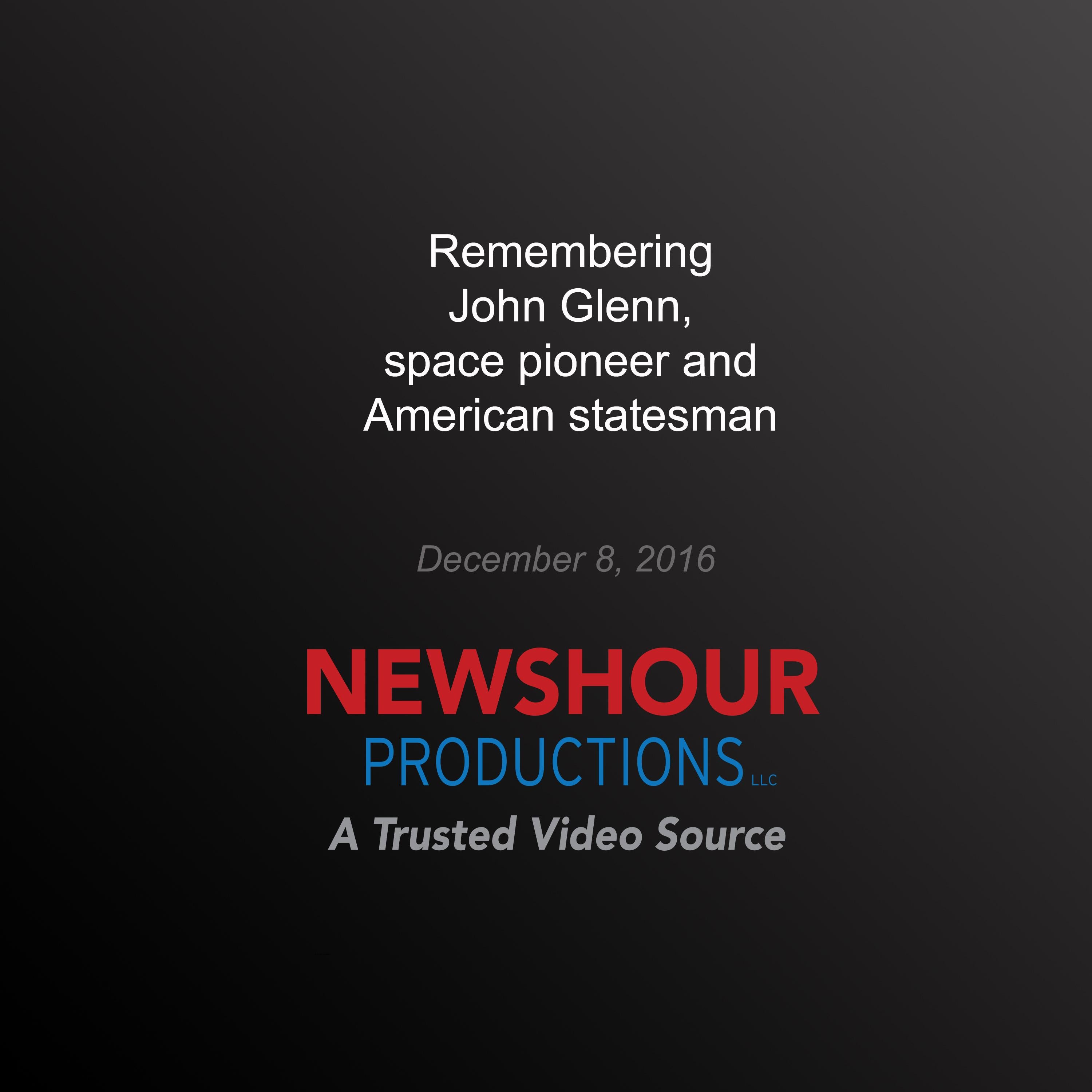 Remembering John Glenn, space pioneer and American statesman