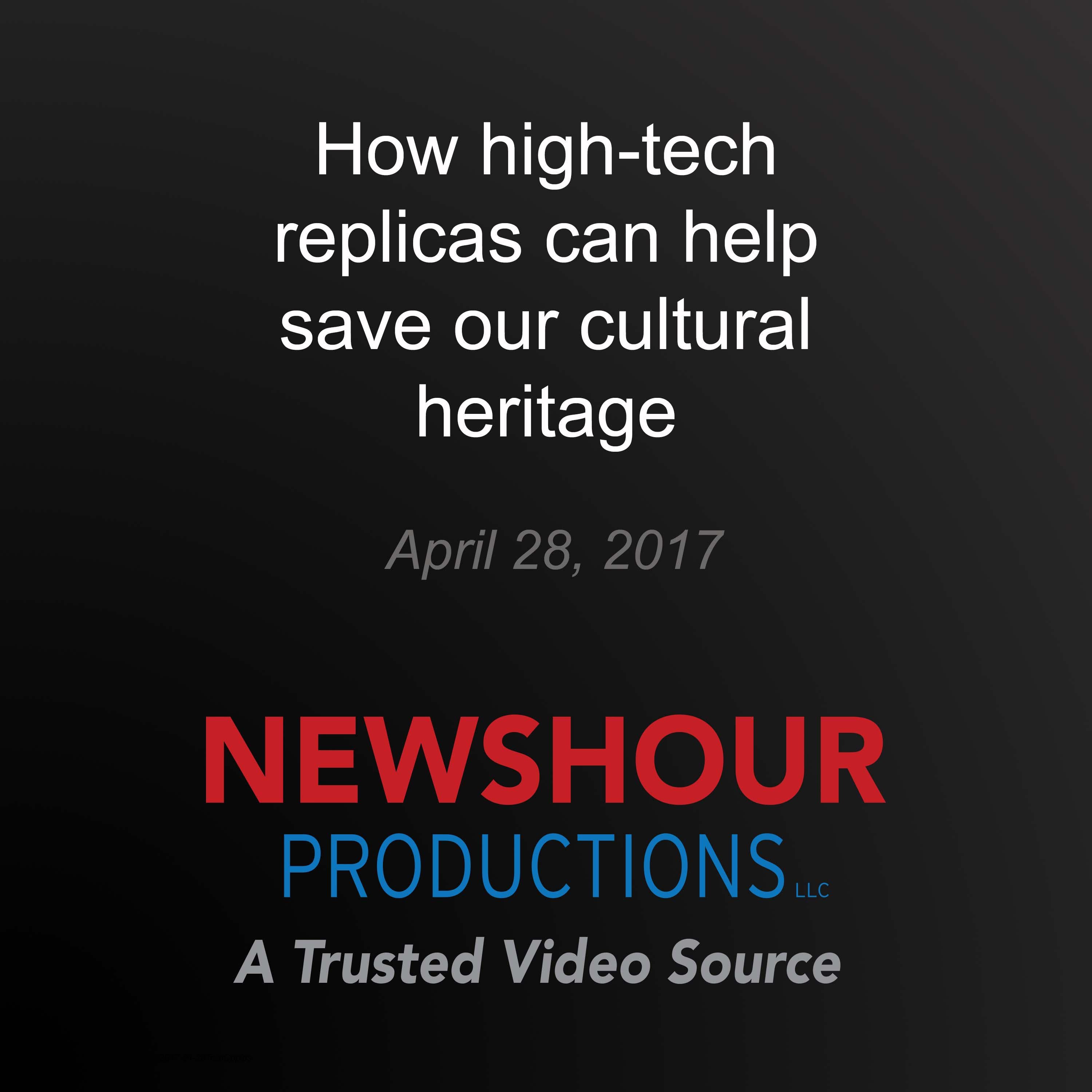 How high-tech replicas can help save our cultural heritage