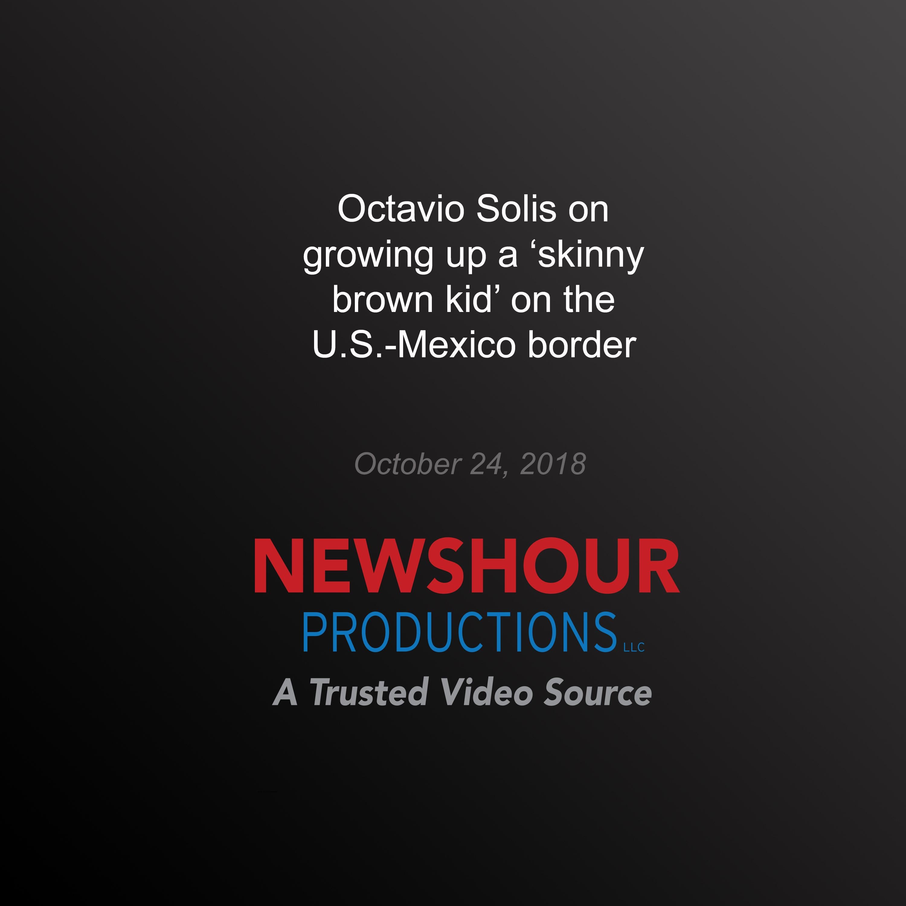 Octavio Solis on growing up a ‘skinny brown kid' on the U.S.-Mexico border