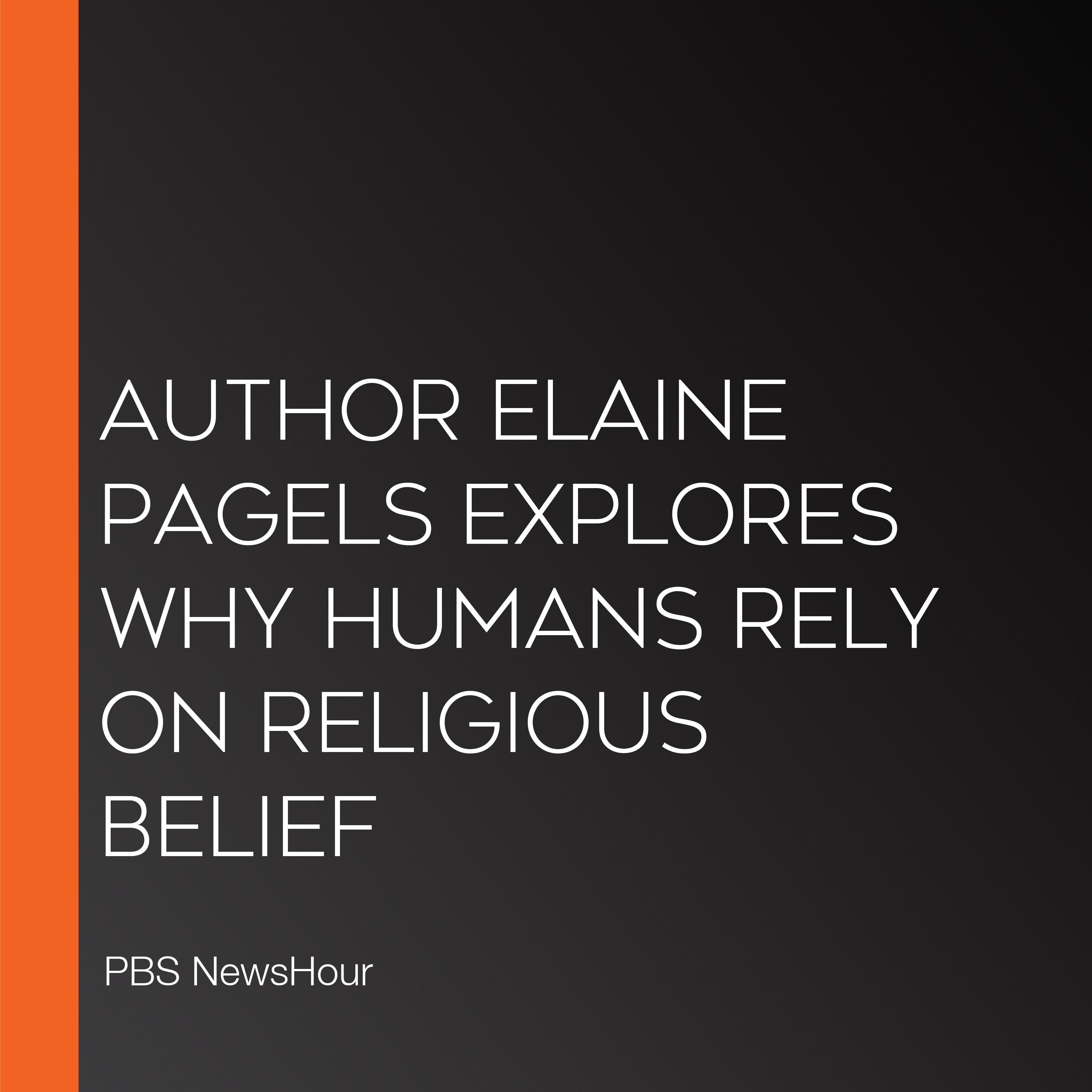 Author Elaine Pagels Explores Why Humans Rely On Religious Belief