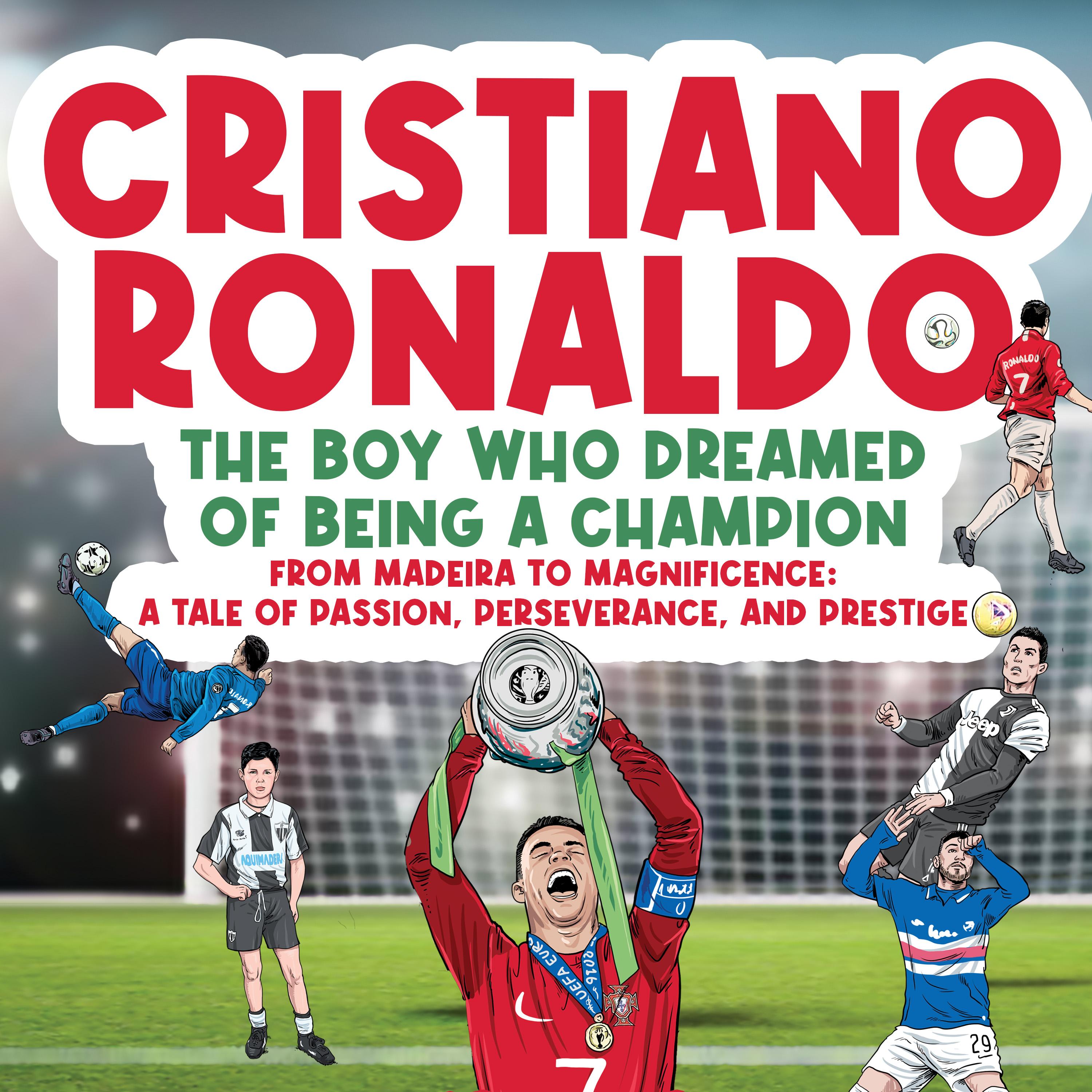 Cristiano Ronaldo - The Boy Who Dreamed of Being a Champion