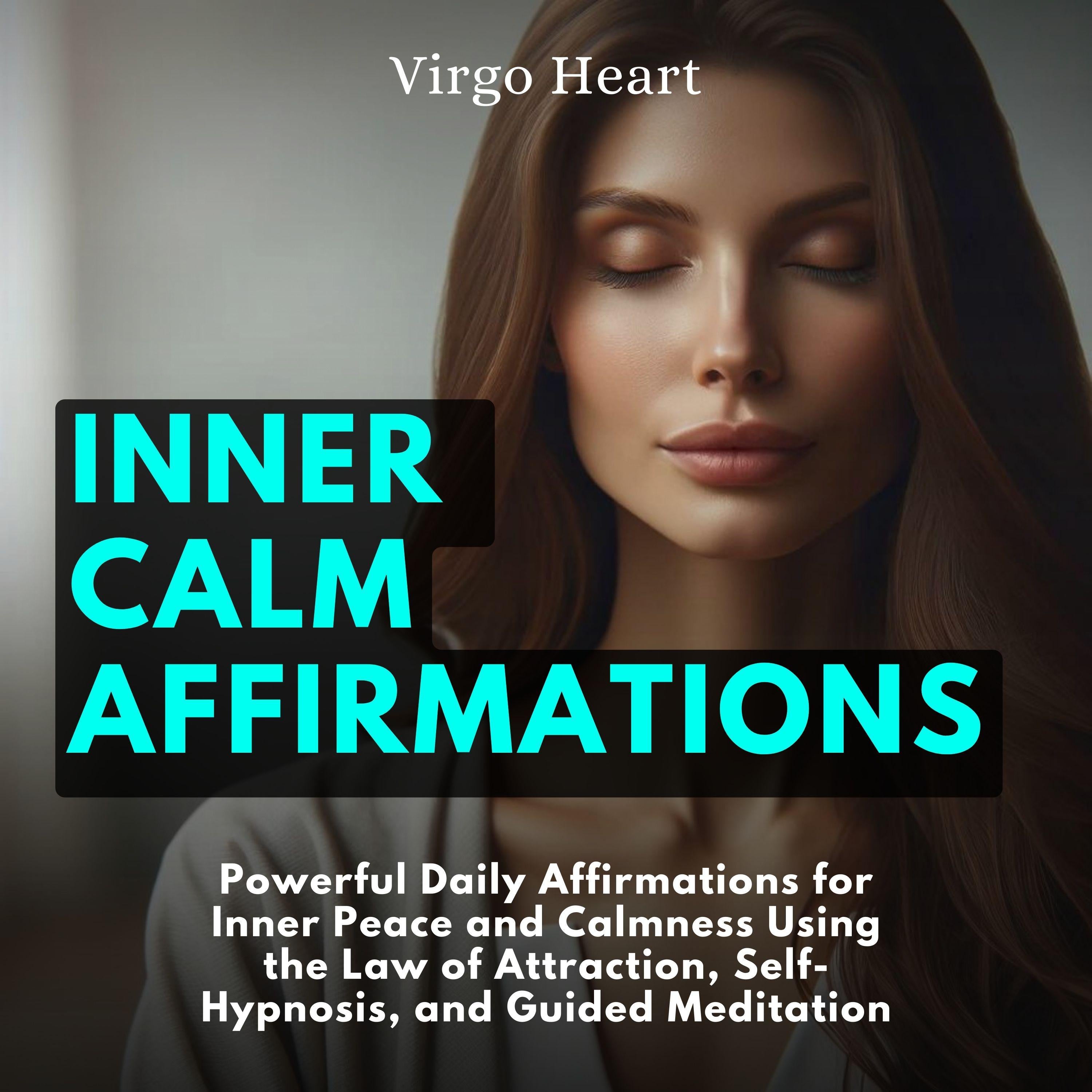 Inner Calm Affirmations: Powerful Daily Affirmations for Inner Peace and Calmness Using the Law of Attraction, Self-Hypnosis, and Guided Meditation