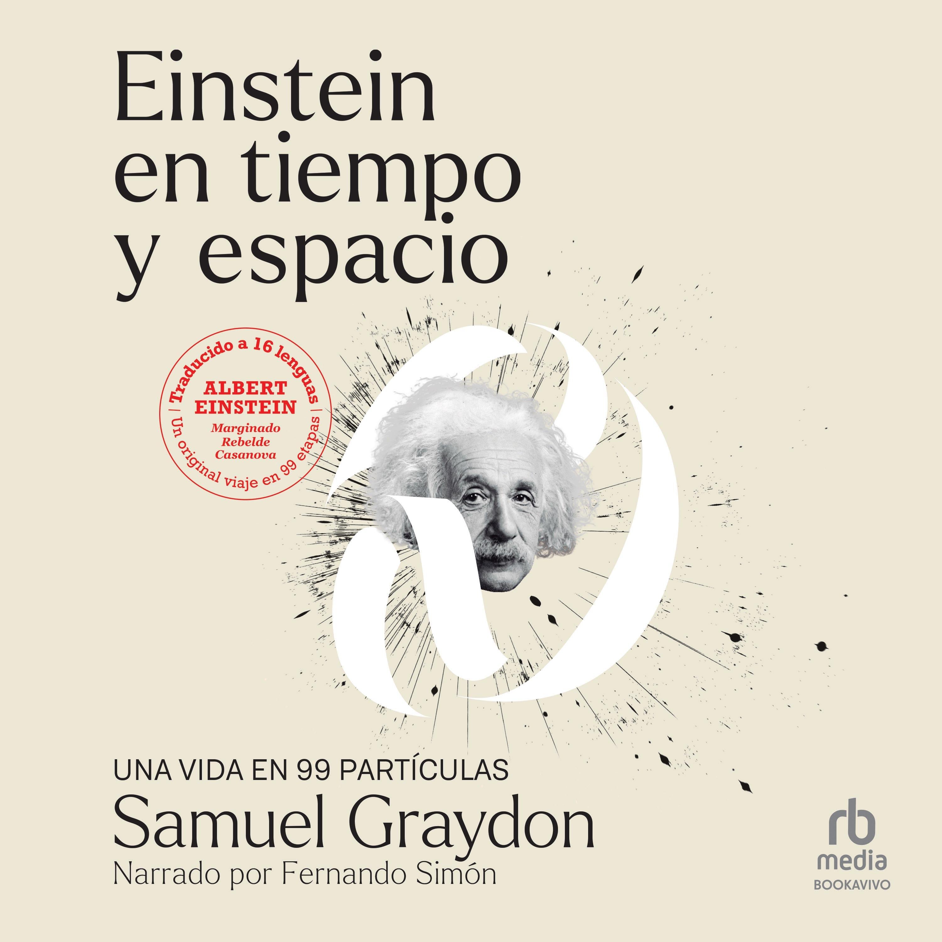 Einstein en tiempo y espacio: UNA VIDA EN 99 PARTÍCULAS