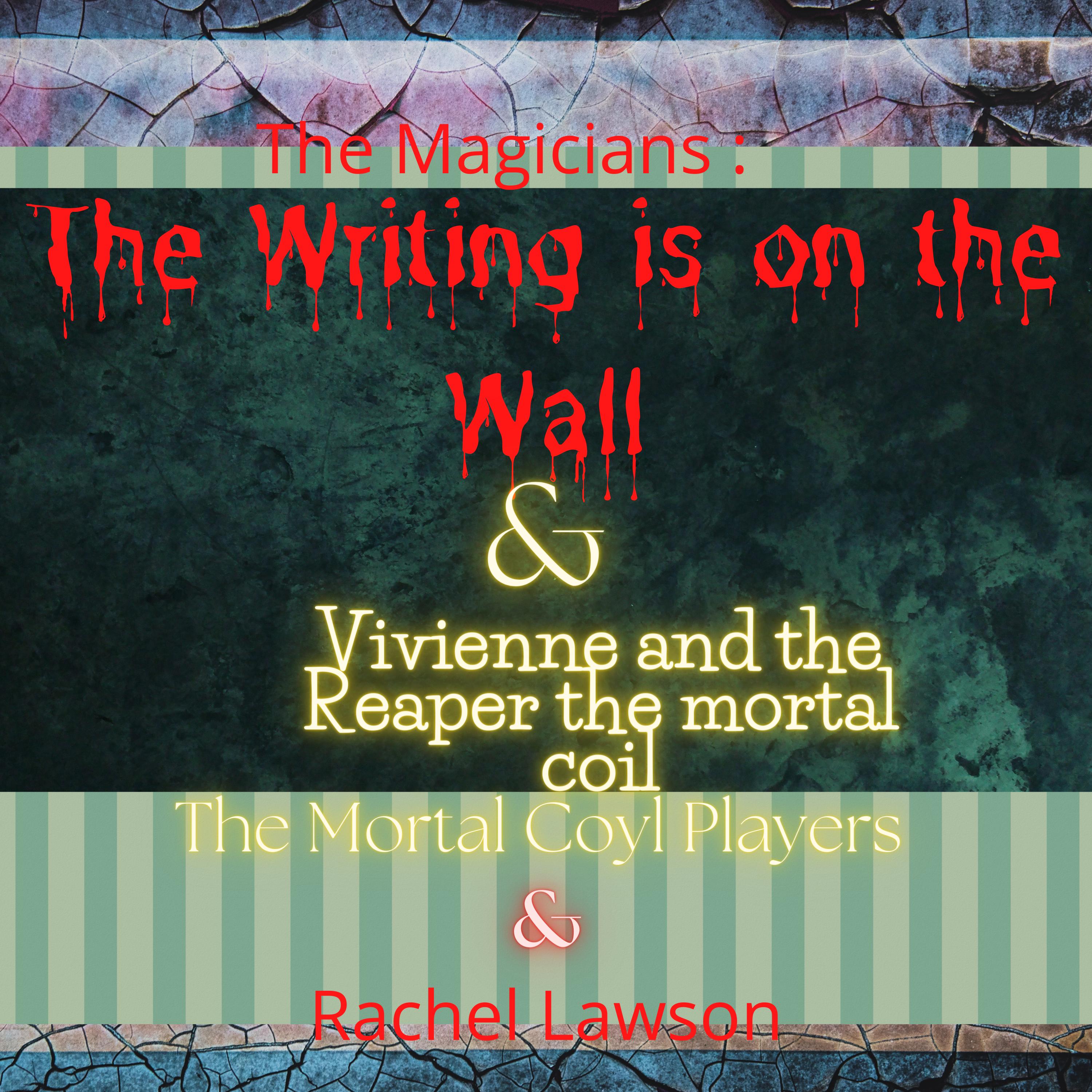 The Writing is on the Wall & Vivienne and the Reaper the mortal coil
