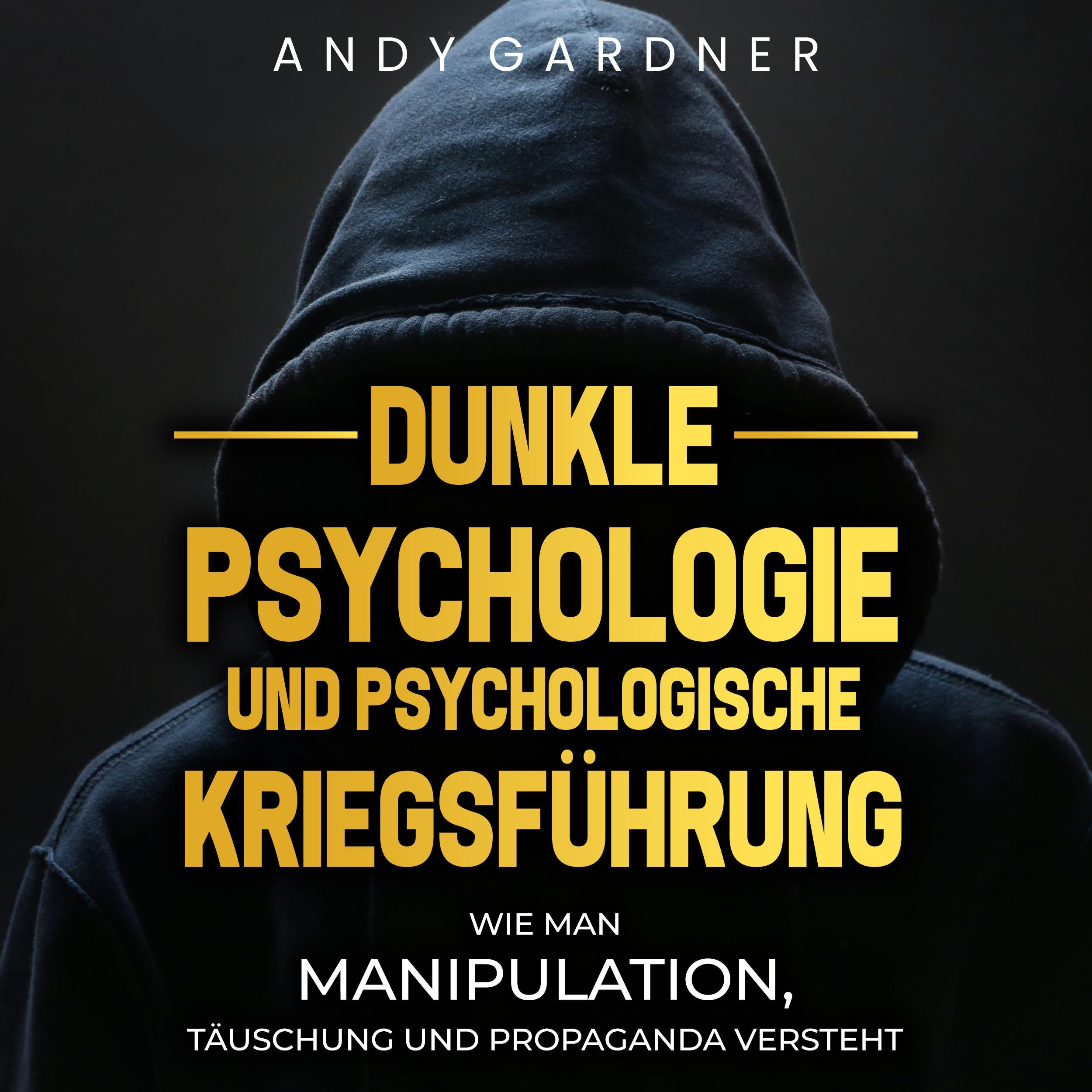 Dunkle Psychologie und psychologische Kriegsführung: Wie man Manipulation, Täuschung und Propaganda versteht