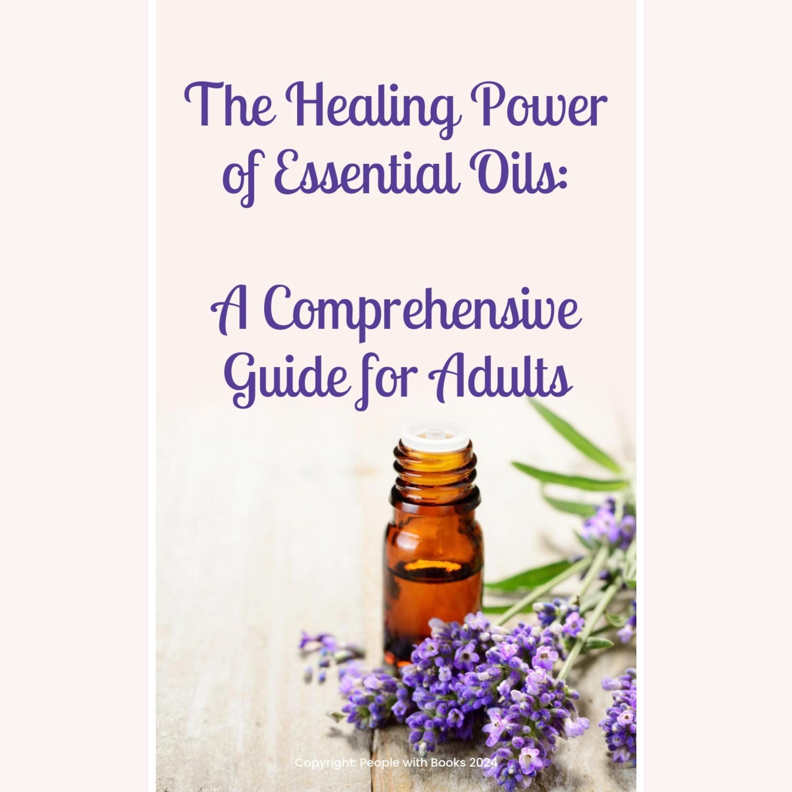 The Healing Power of Essential Oils: A Comprehensive Guide for Adults