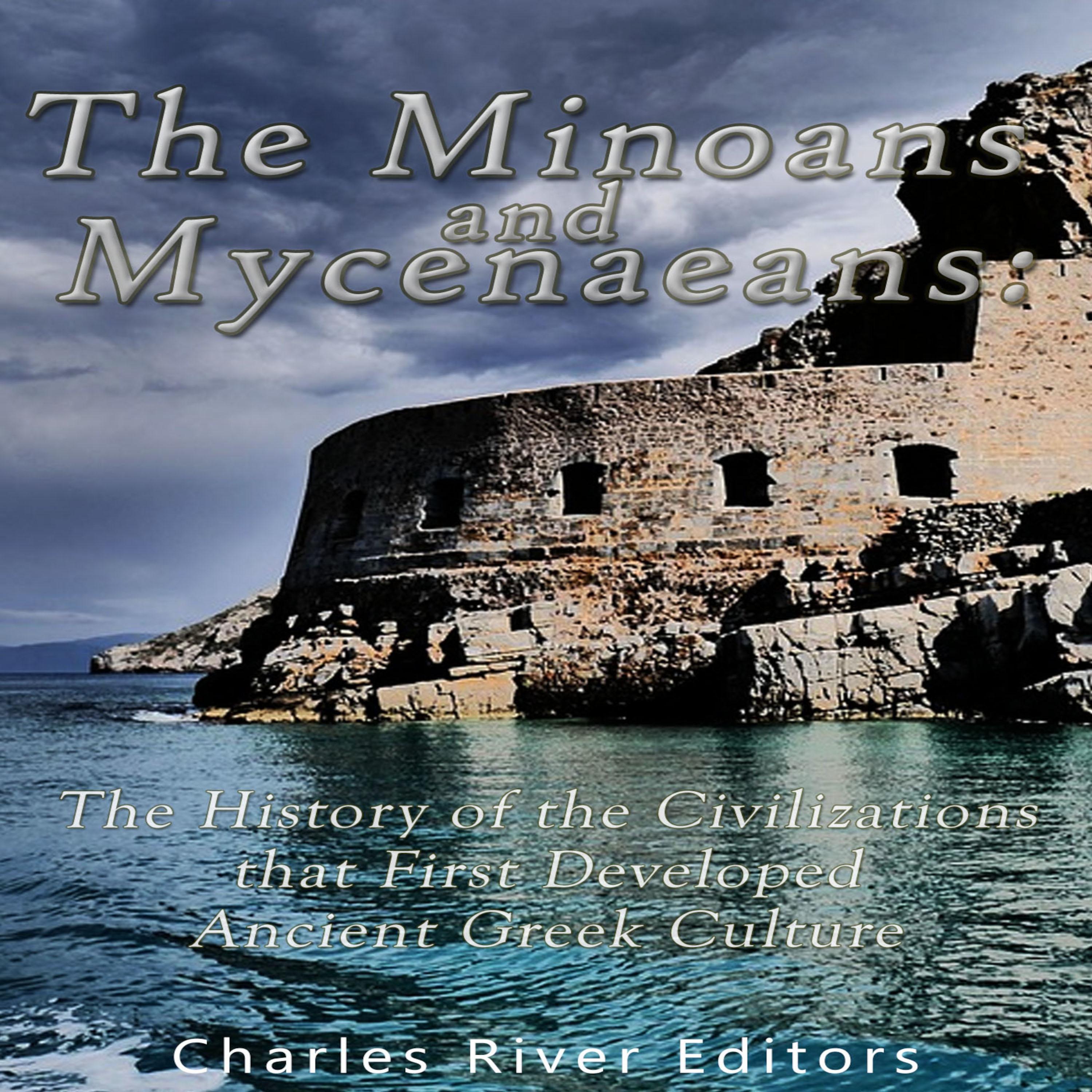 The Minoans and Mycenaeans: The History of the Civilizations that First Developed Ancient Greek Culture