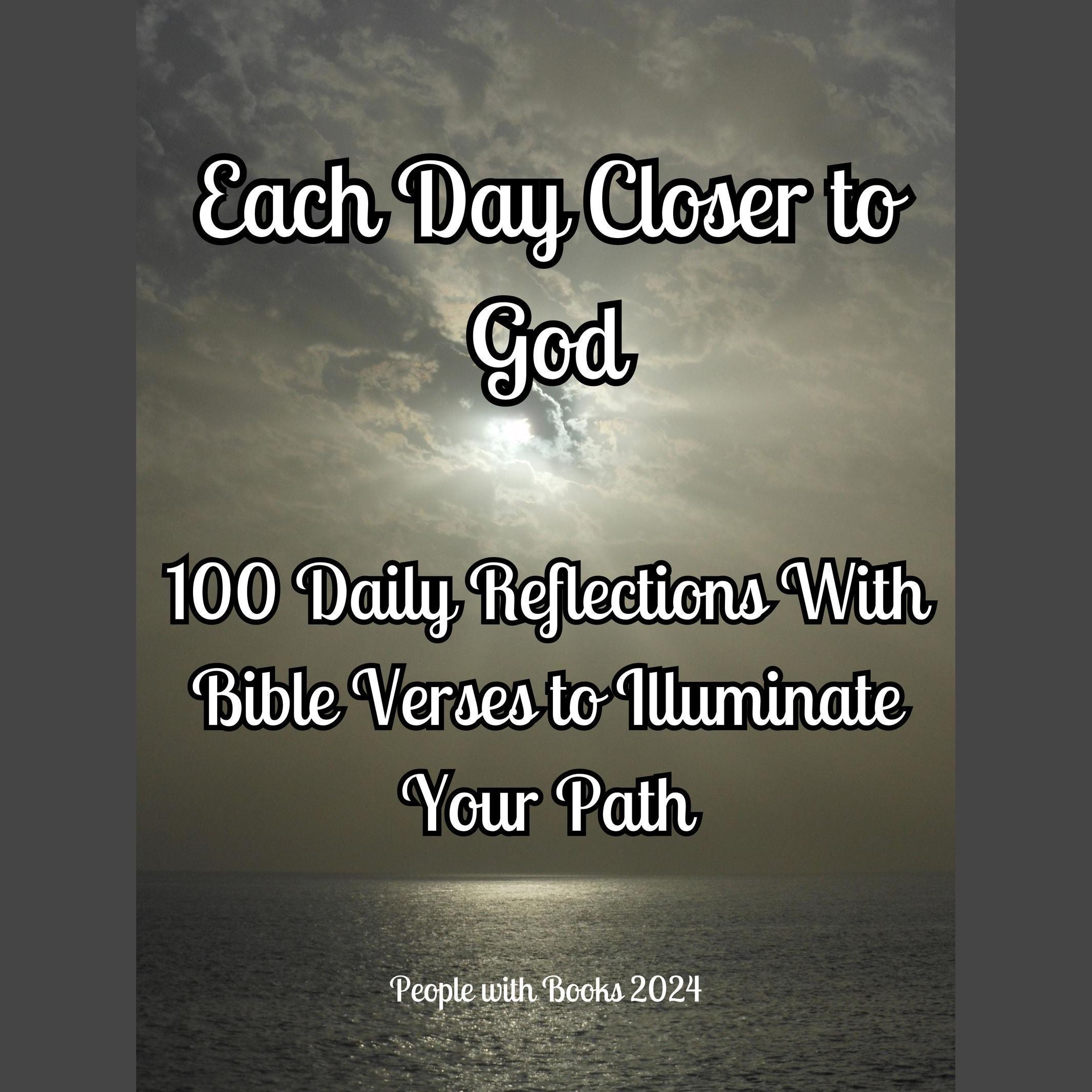 Each Day Closer to God: 100 Daily Reflections with Bible Verses to Illuminate Your Path