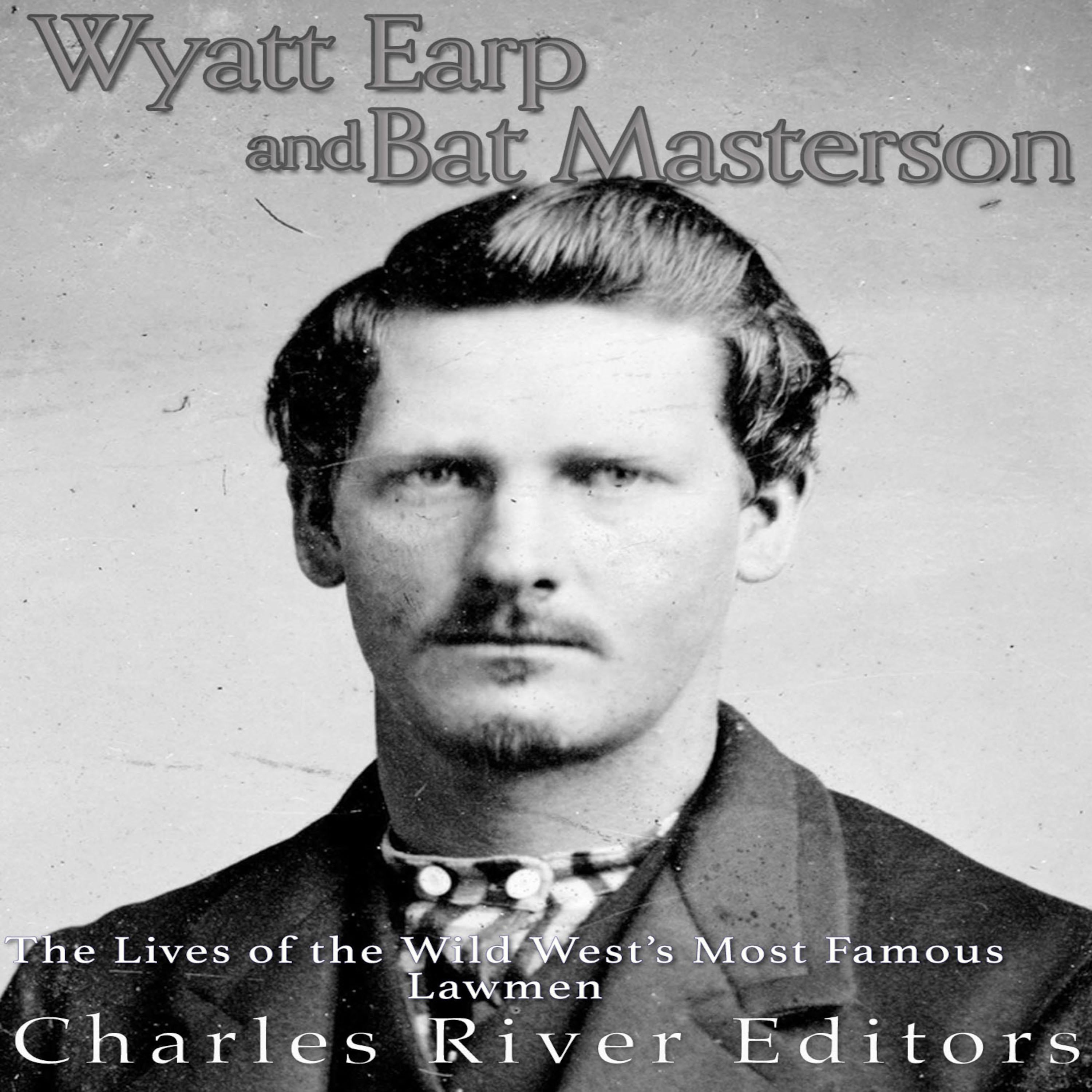 Wyatt Earp and Bat Masterson: The Lives of the Wild West’s Most Famous Lawmen