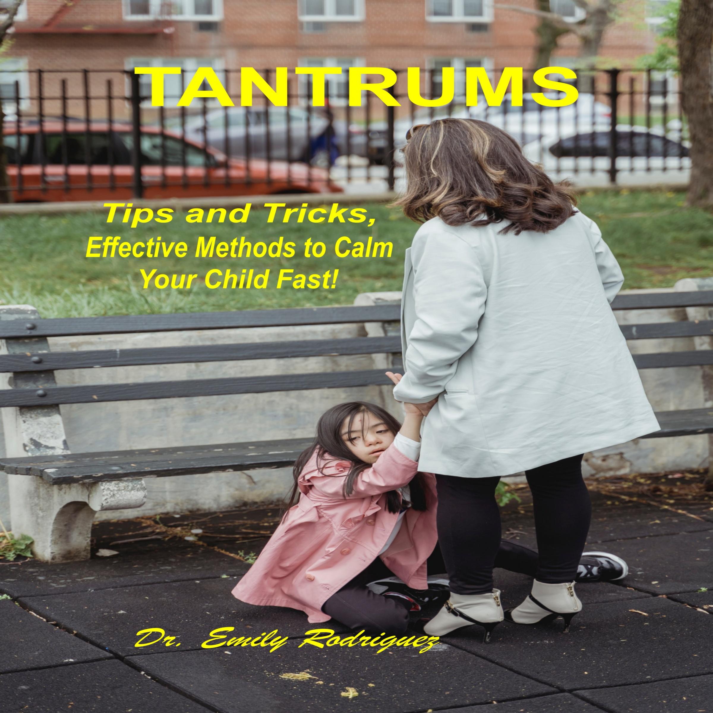 TANTRUMS Tips and Tricks, Effective Methods to Calm Your Child Fast!