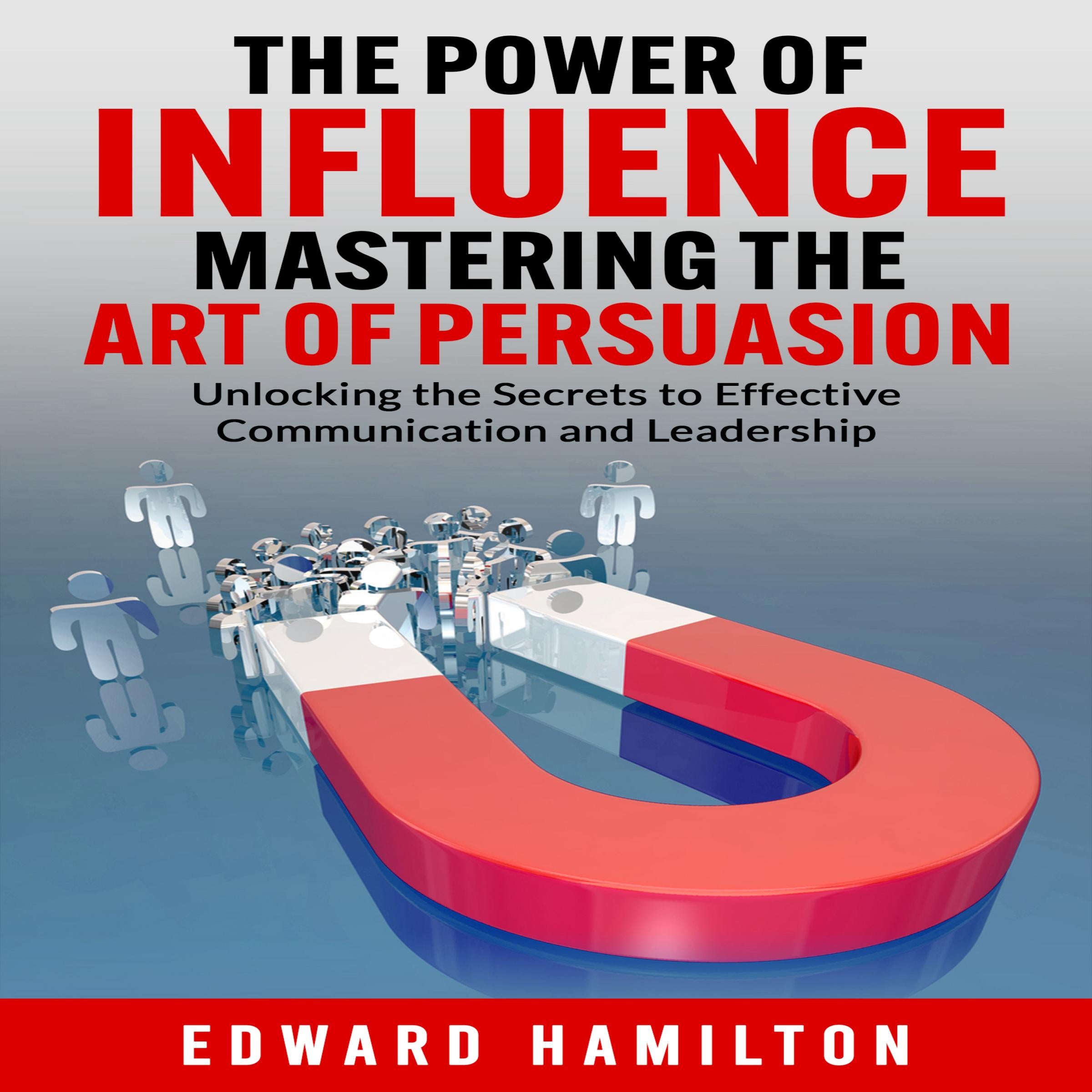 The Power of Influence Mastering the Art of Persuasion