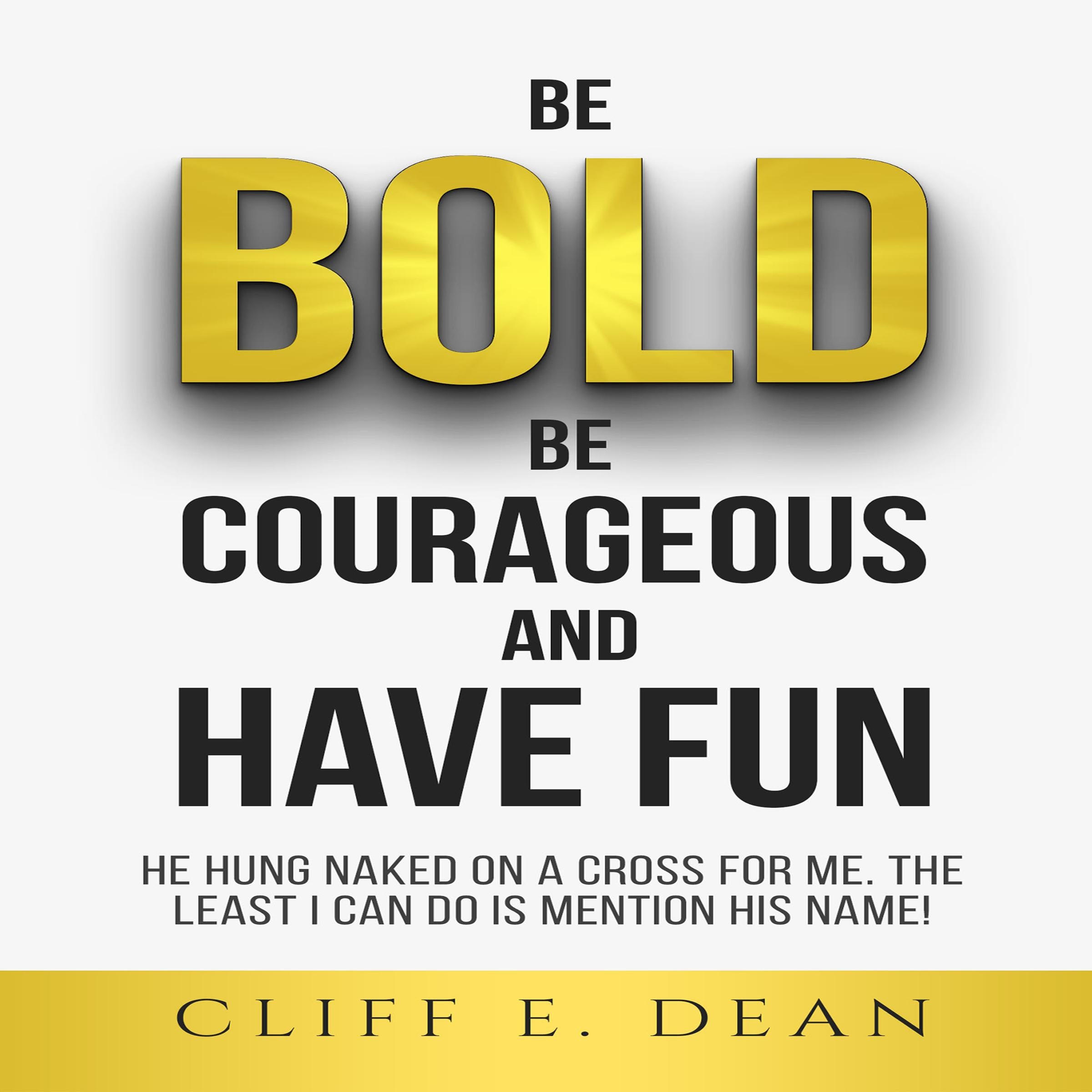 Be Bold, Be Courageous, And Have Fun