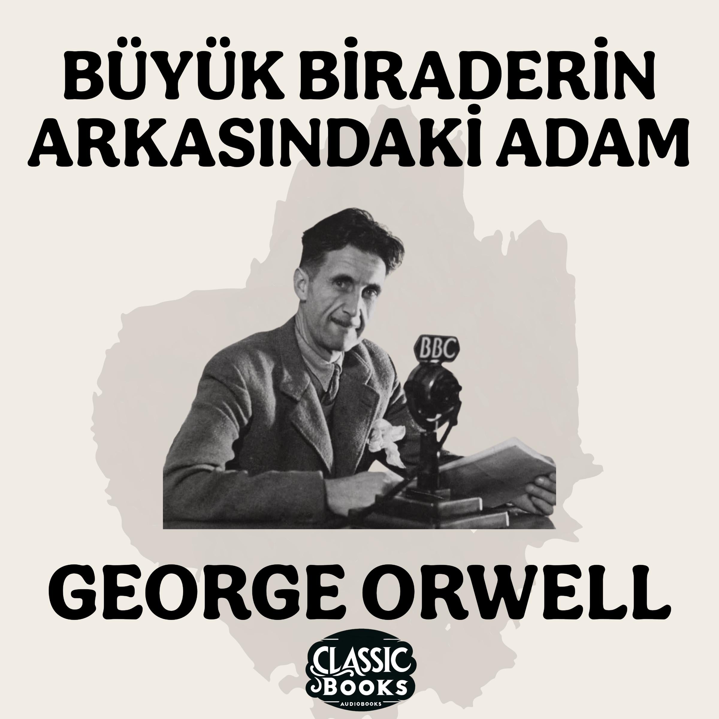 Büyük Biraderin Arkasındaki Adam - George Orwell