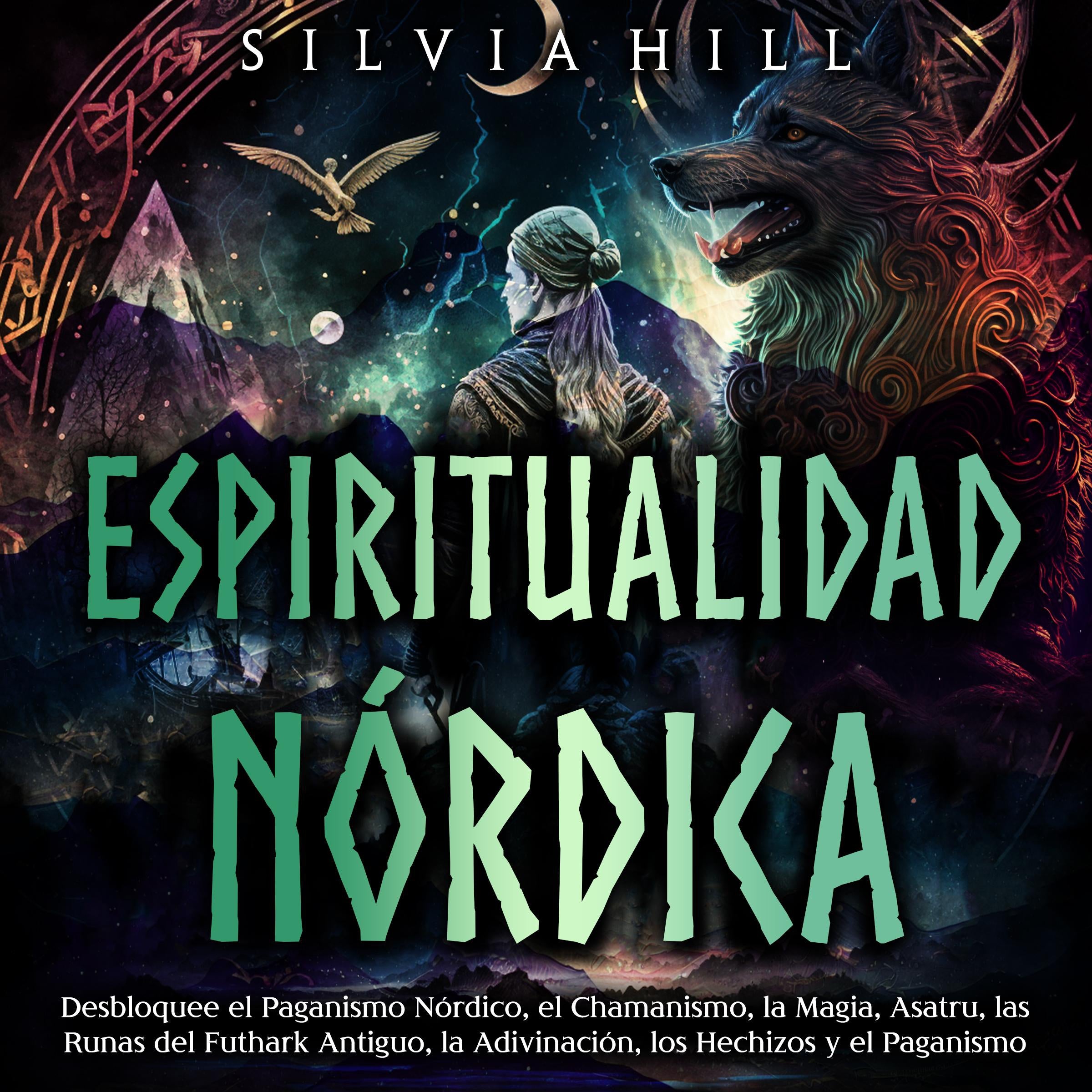 Espiritualidad nórdica: Desbloquee el paganismo nórdico, el chamanismo, la magia, Asatru, las runas del Futhark antiguo, la adivinación, los hechizos y el paganismo