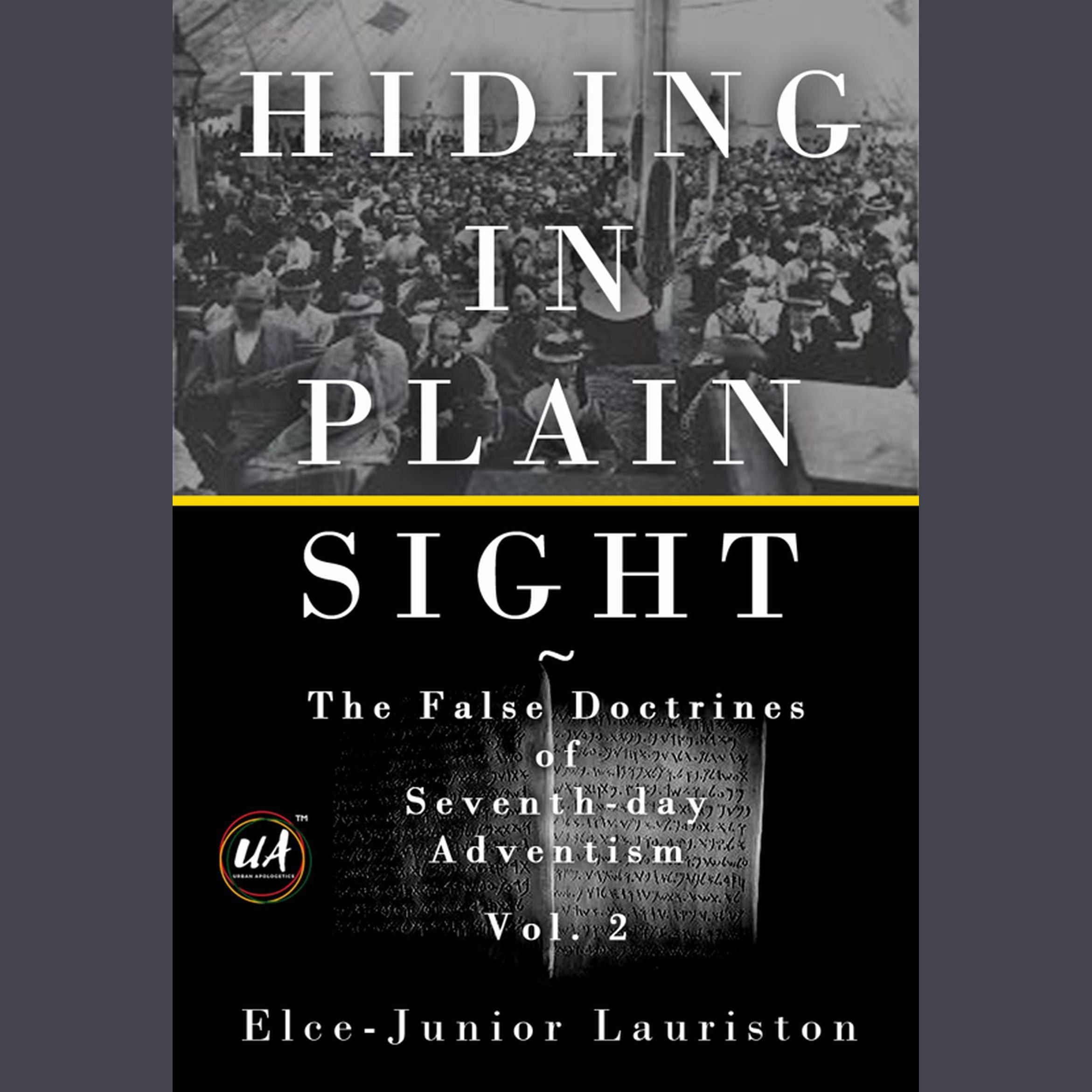 Hiding In Plain Sight: The False Doctrines of Seventh-day Adventism Vol. II