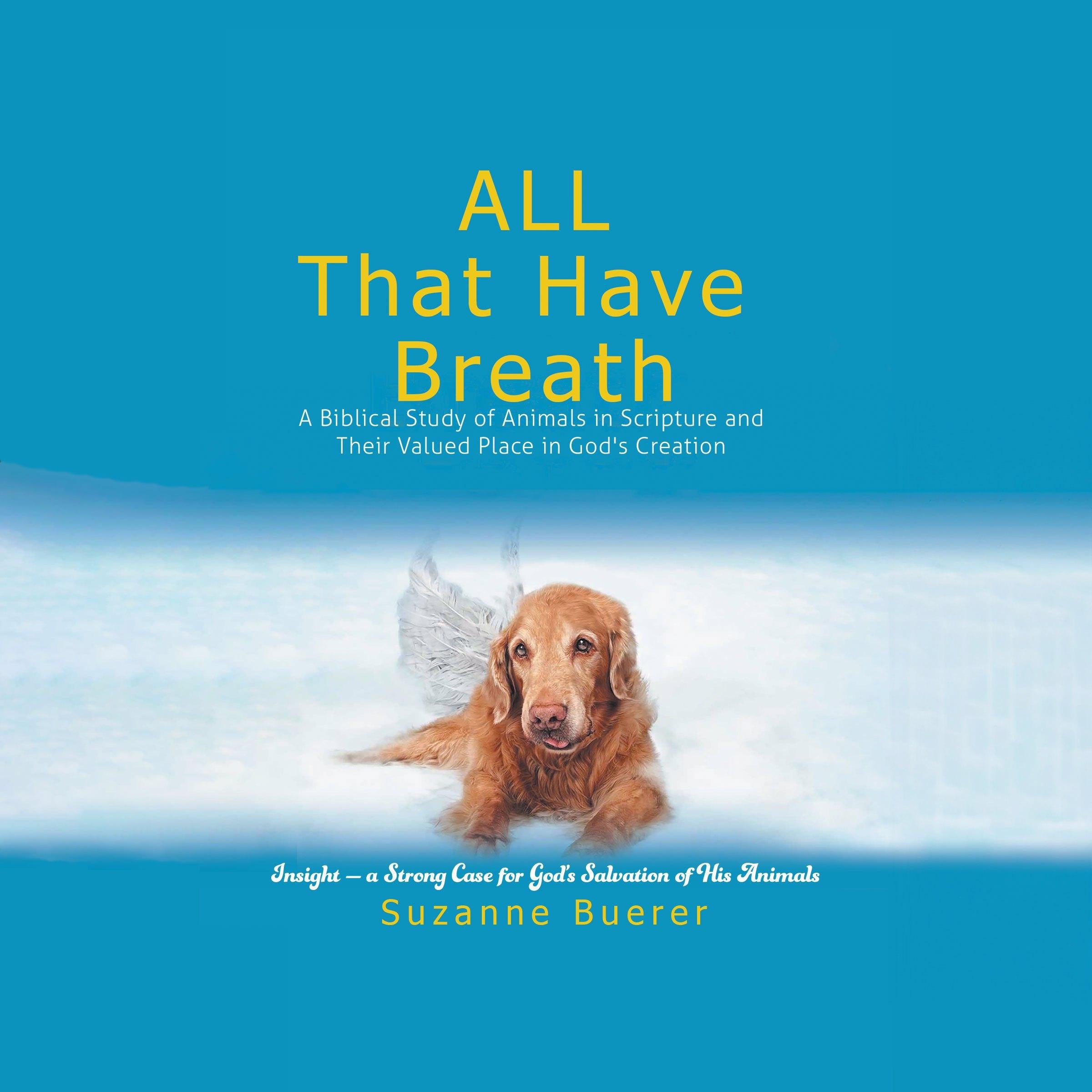 ALL That Have Breath: A Biblical Study of Animals in Scripture and Their Valued Place in God's Creation