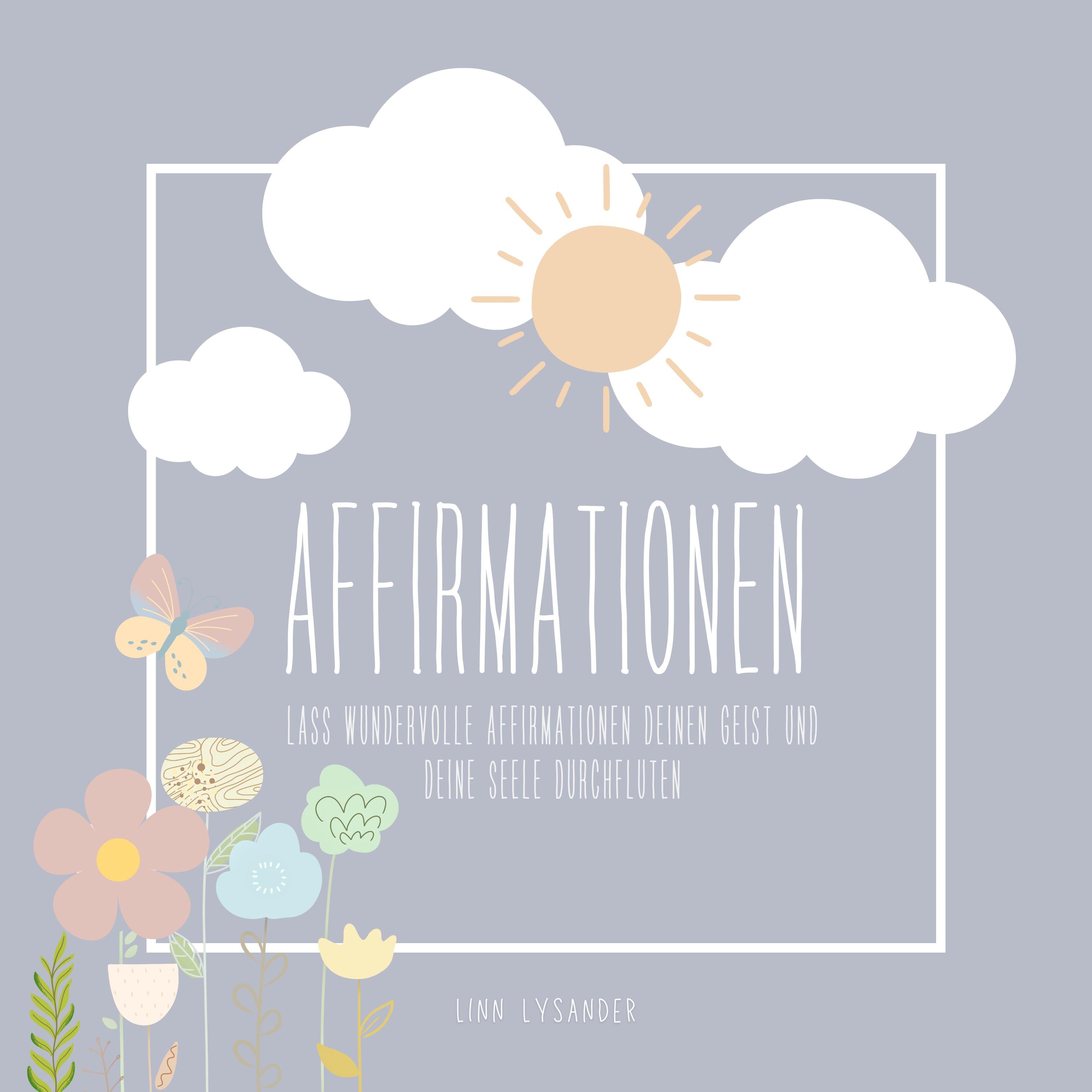 Lass wundervolle Affirmationen deinen Geist und deine Seele durchfluten