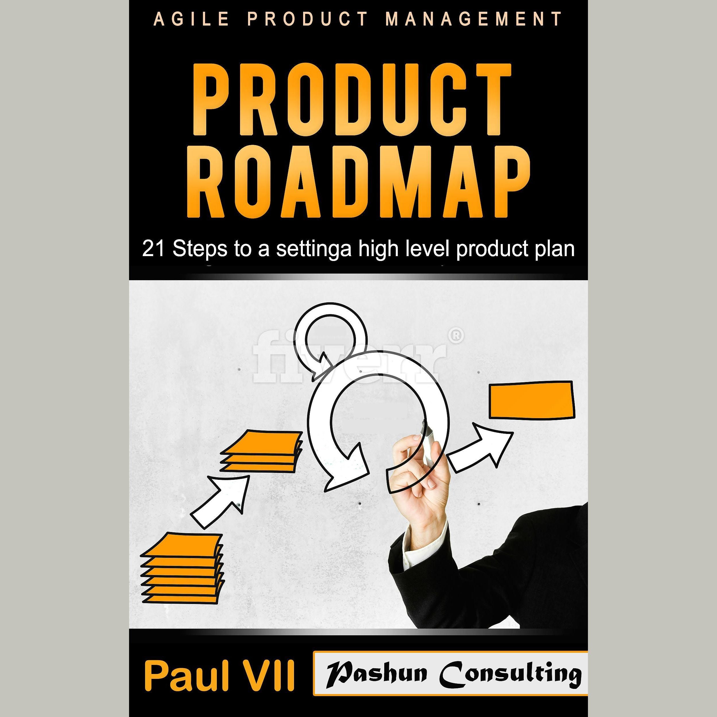 Agile Product Management: Product Roadmap: 21 Steps to Setting a High Level Product Plan