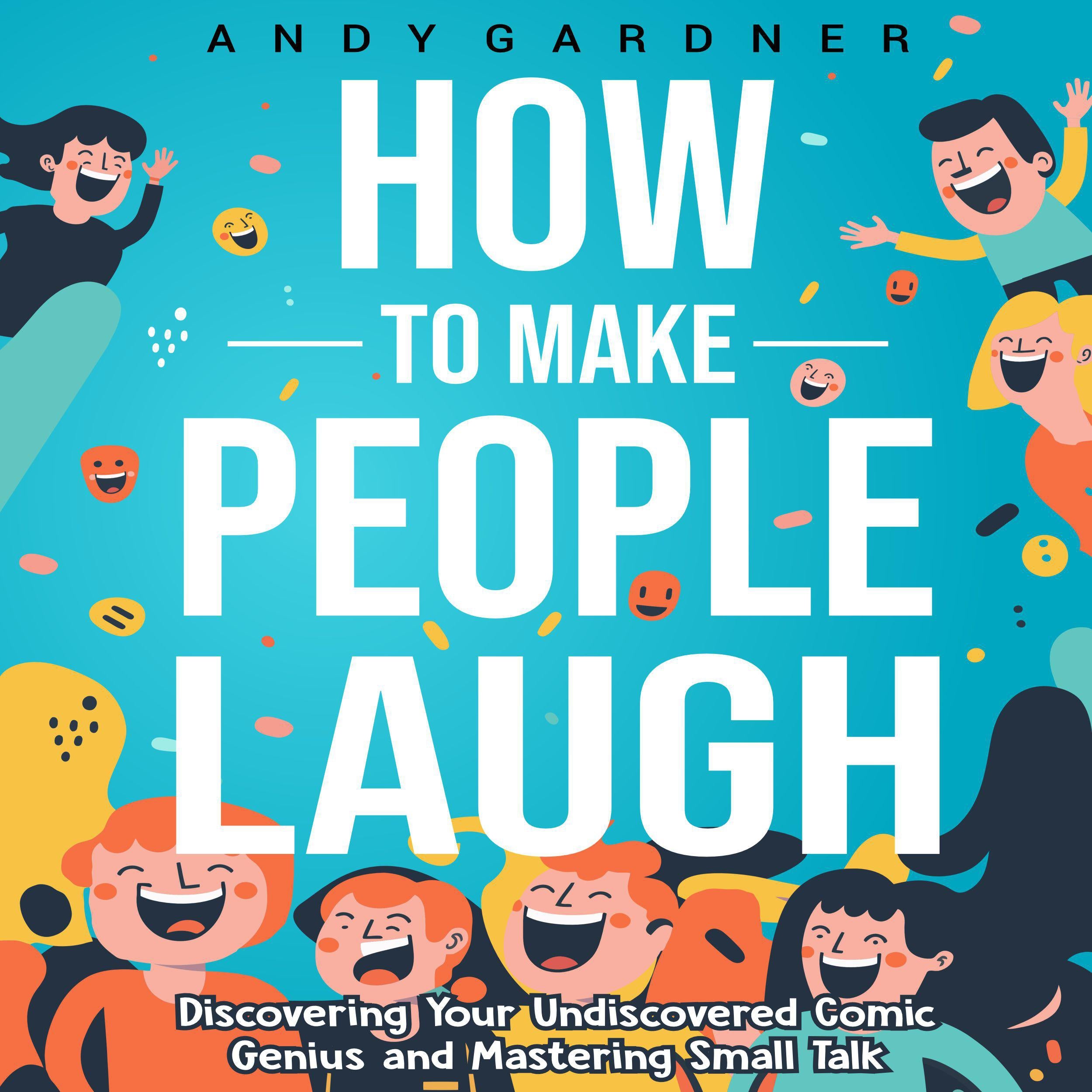 How to Make People Laugh: Discovering Your Undiscovered Comic Genius and Mastering Small Talk