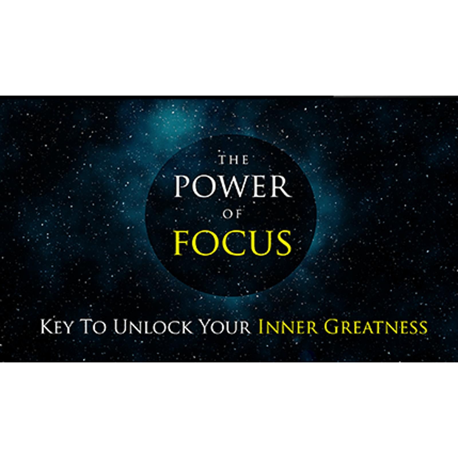The Power Of Focus - How to Unlock Your Inner Greatness