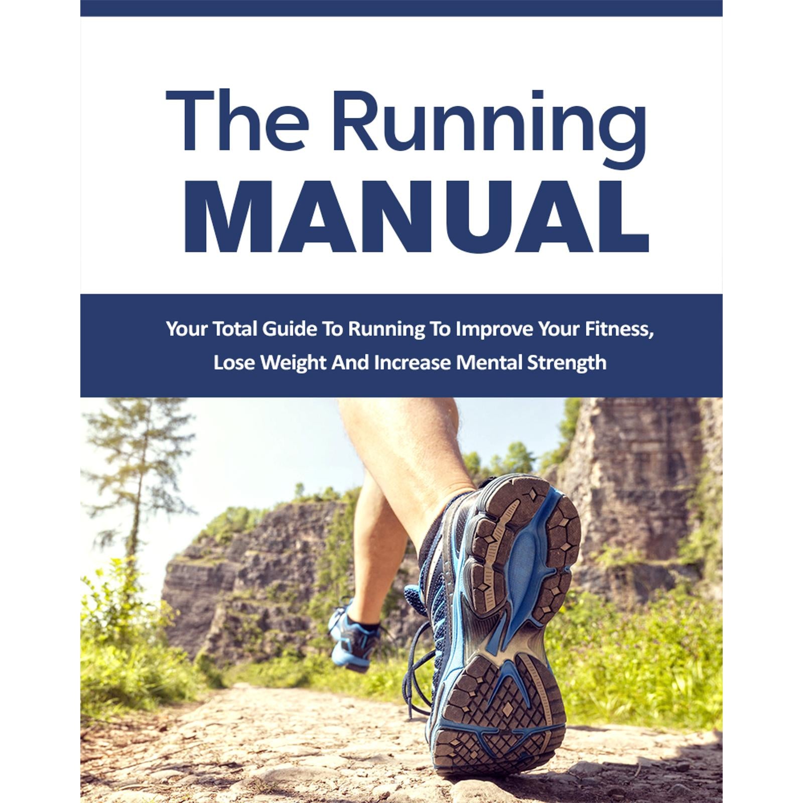 The Running Manual - The Beginner's Guide to Running and Why it's the best thing you can do to Lose Weight and Improve Your Health
