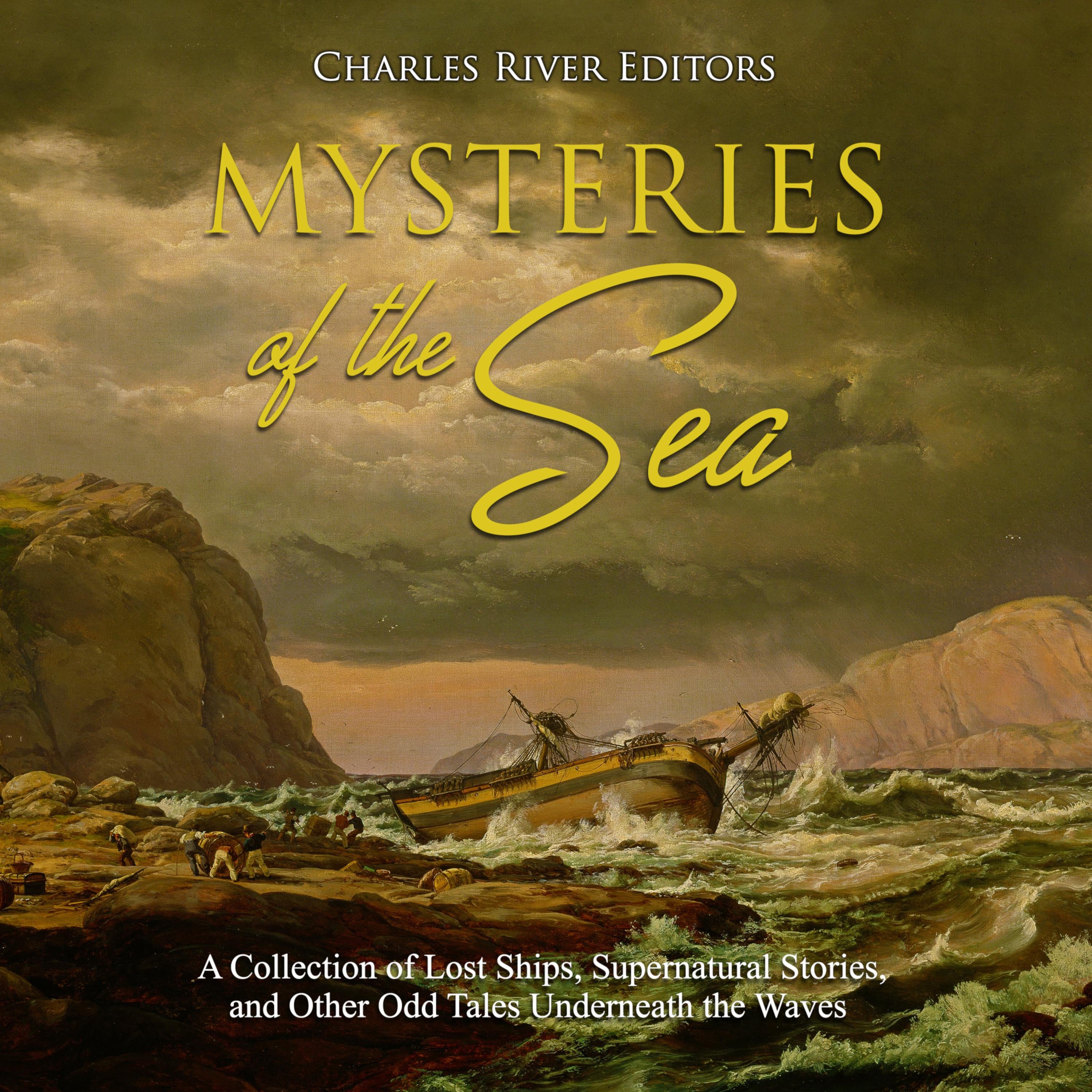 Mysteries of the Sea: A Collection of Lost Ships, Supernatural Stories, and Other Odd Tales Underneath the Waves