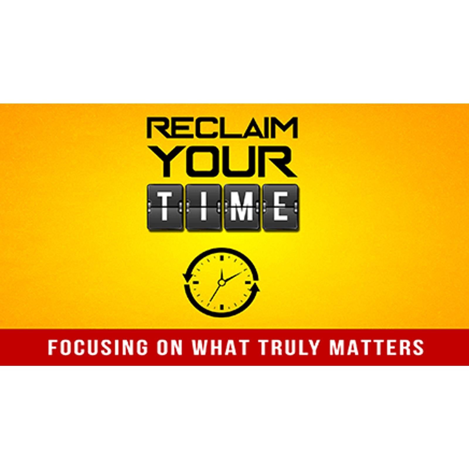 Reclaim Your Time - Learn How To Fast Track Reaching Any Goal with Peace and Ease