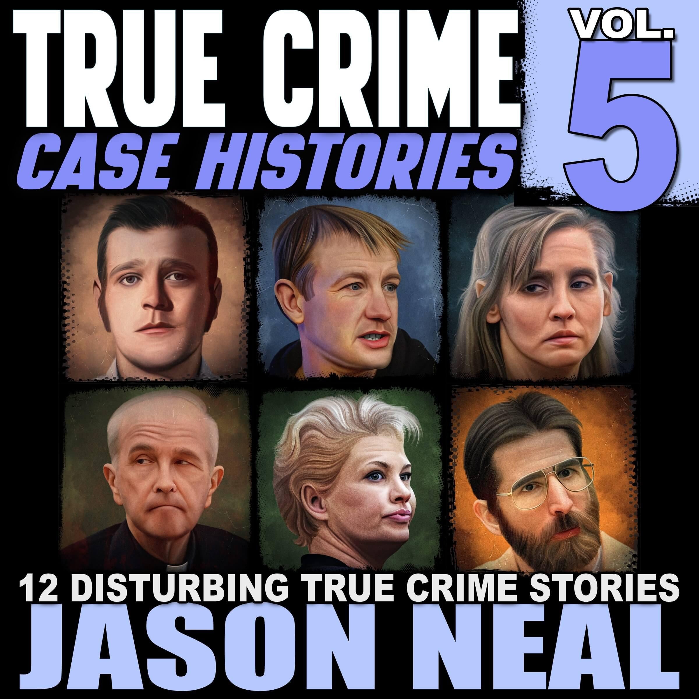 True Crime Case Histories - Volume 5