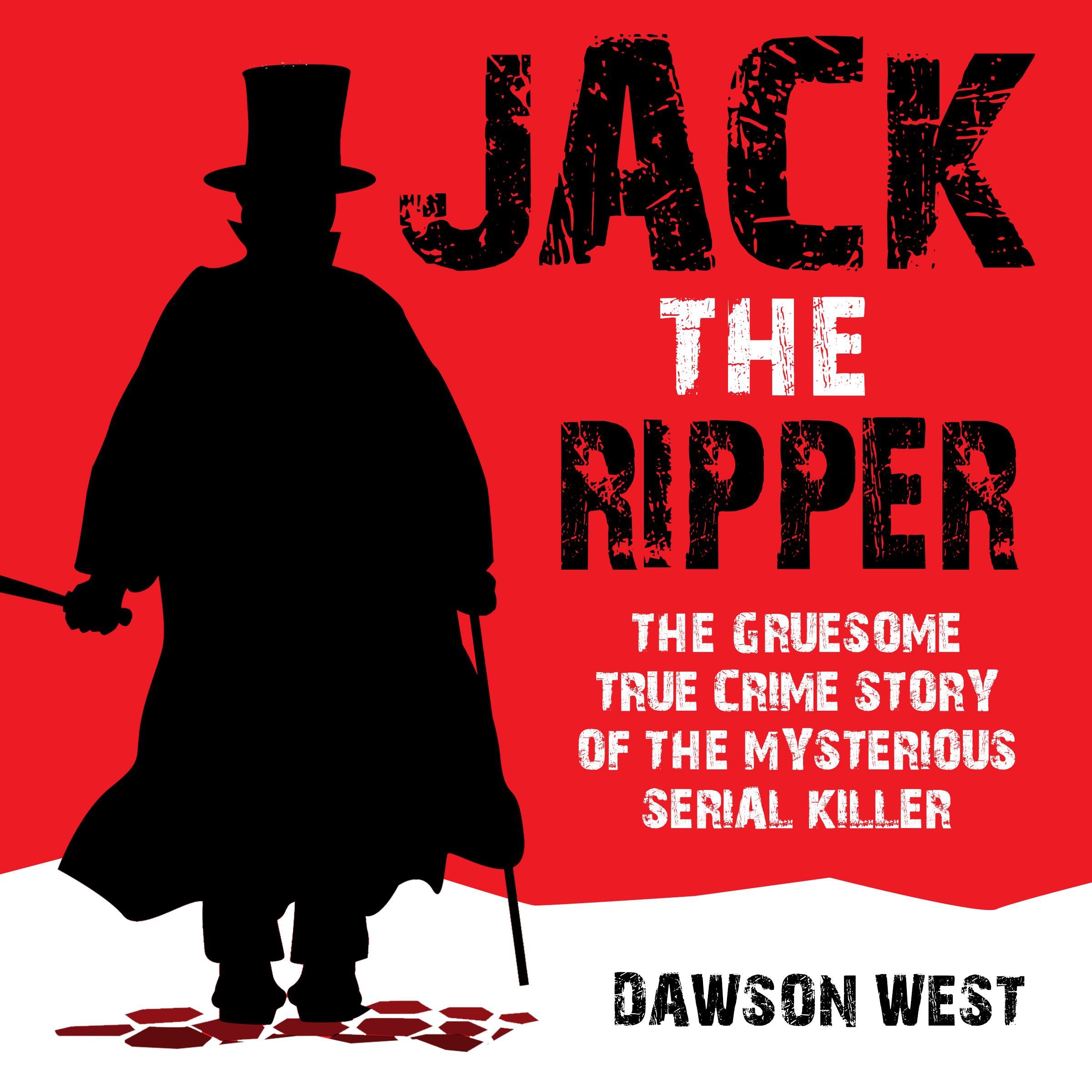 Jack the Ripper: The Gruesome True Crime Story of the Mysterious Serial Killer