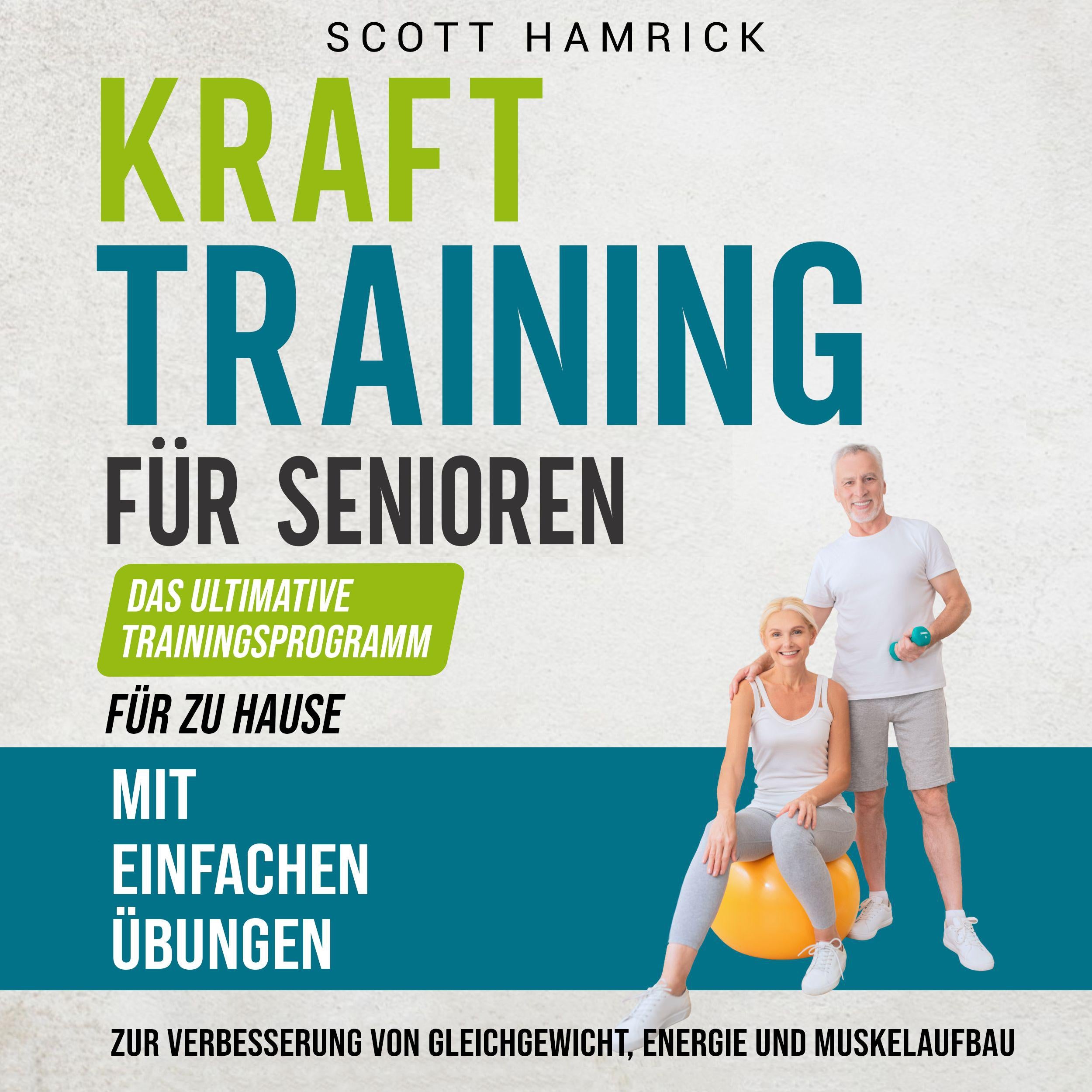 Krafttraining für Senioren: Das ultimative Trainingsprogramm für zu Hause mit einfachen Übungen zur Verbesserung von Gleichgewicht, Energie und Muskelaufbau