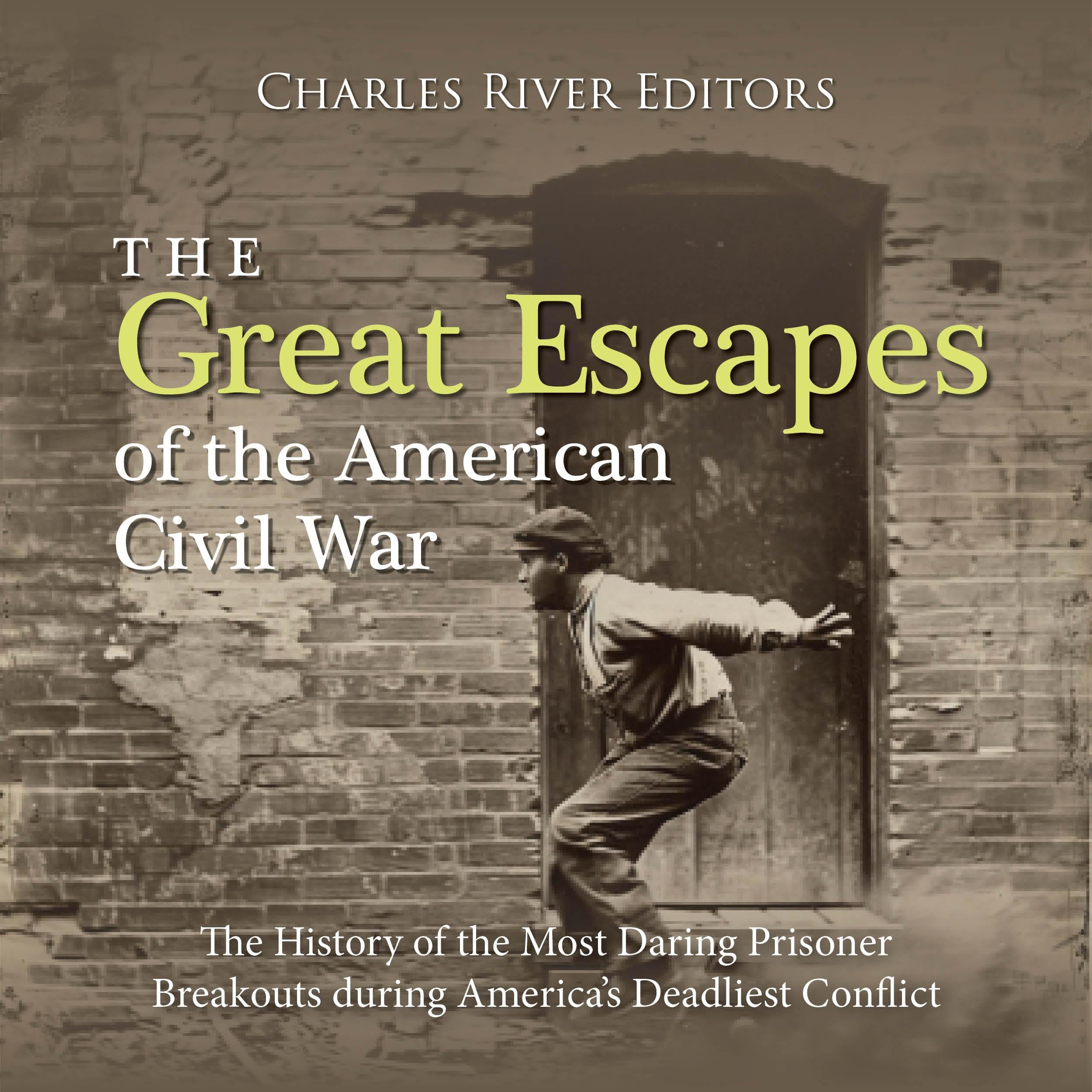 The Great Escapes of the American Civil War: The History of the Most Daring Prisoner Breakouts during America’s Deadliest Conflict