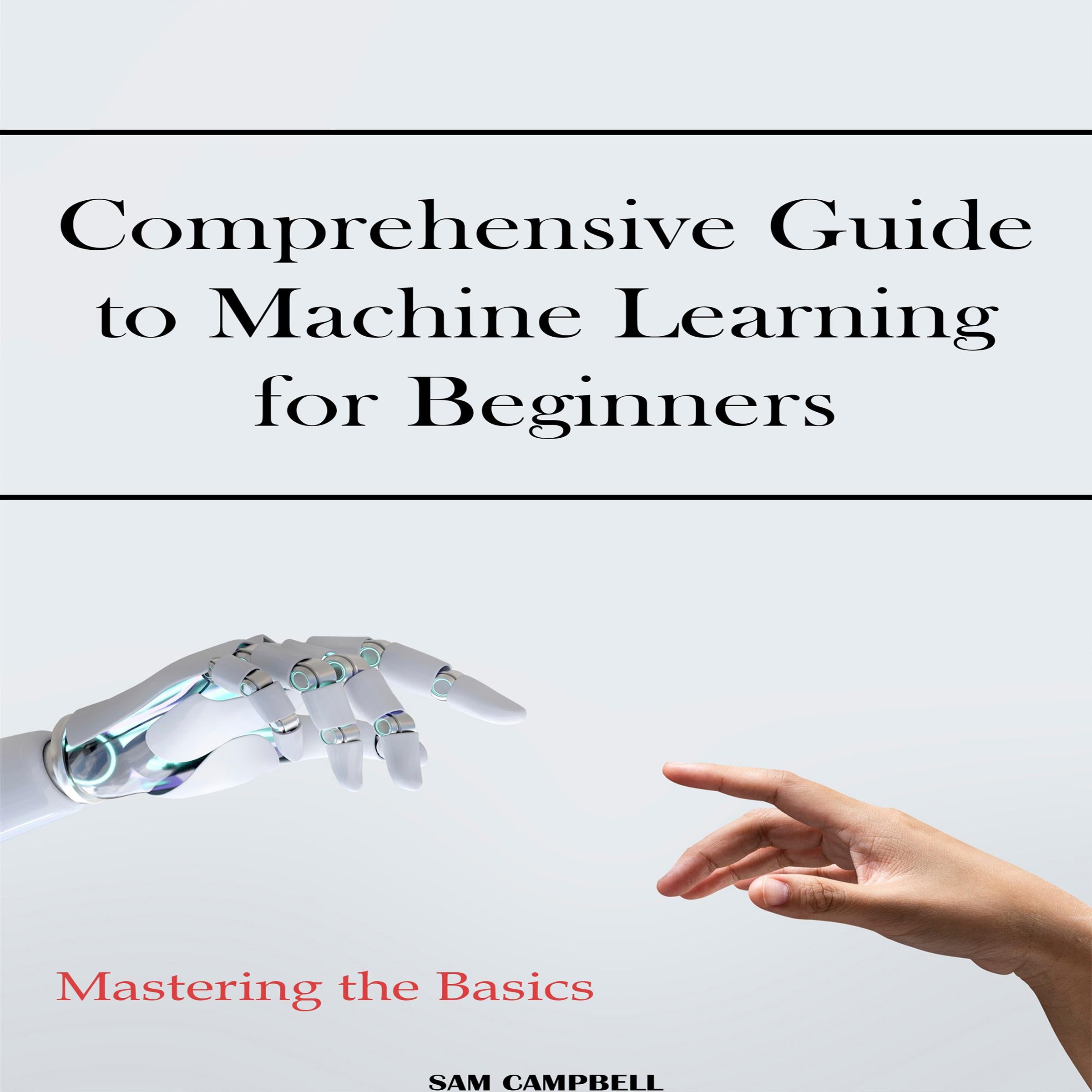 Comprehensive Guide to Machine Learning for Beginners