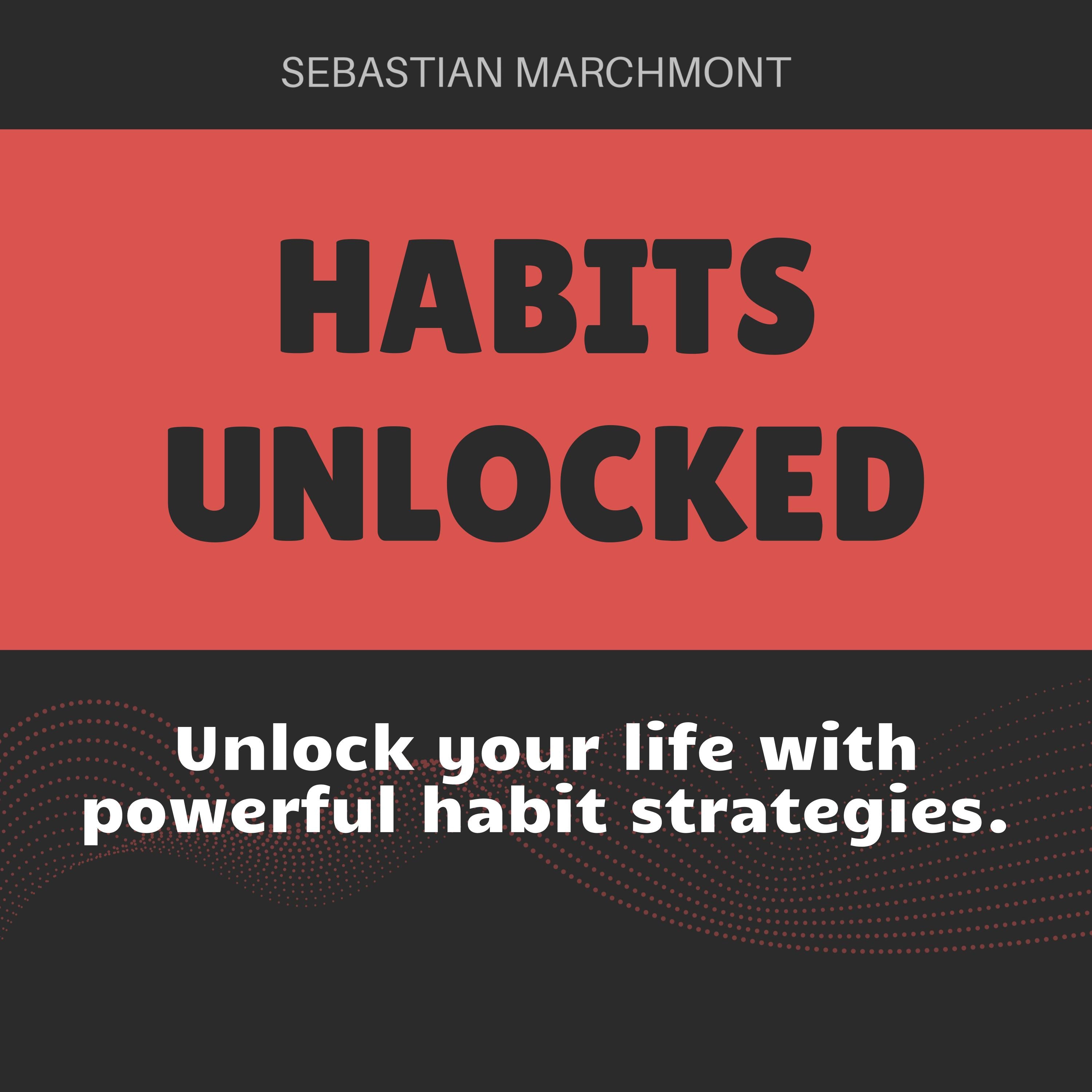 Habits Unlocked: The Ultimate Guide to Positive Change