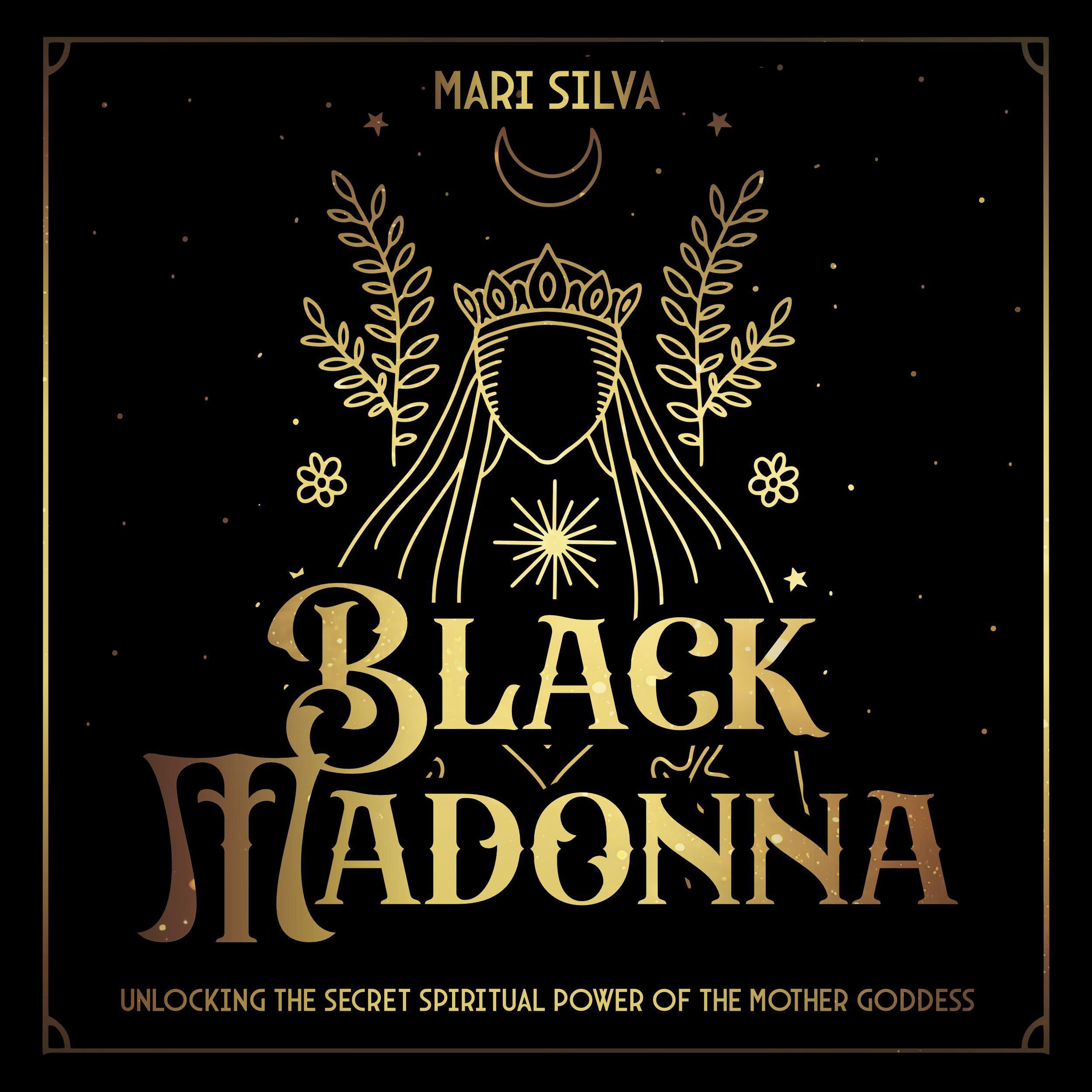 Black Madonna: Unlocking the Secret Spiritual Power of the Mother Goddess