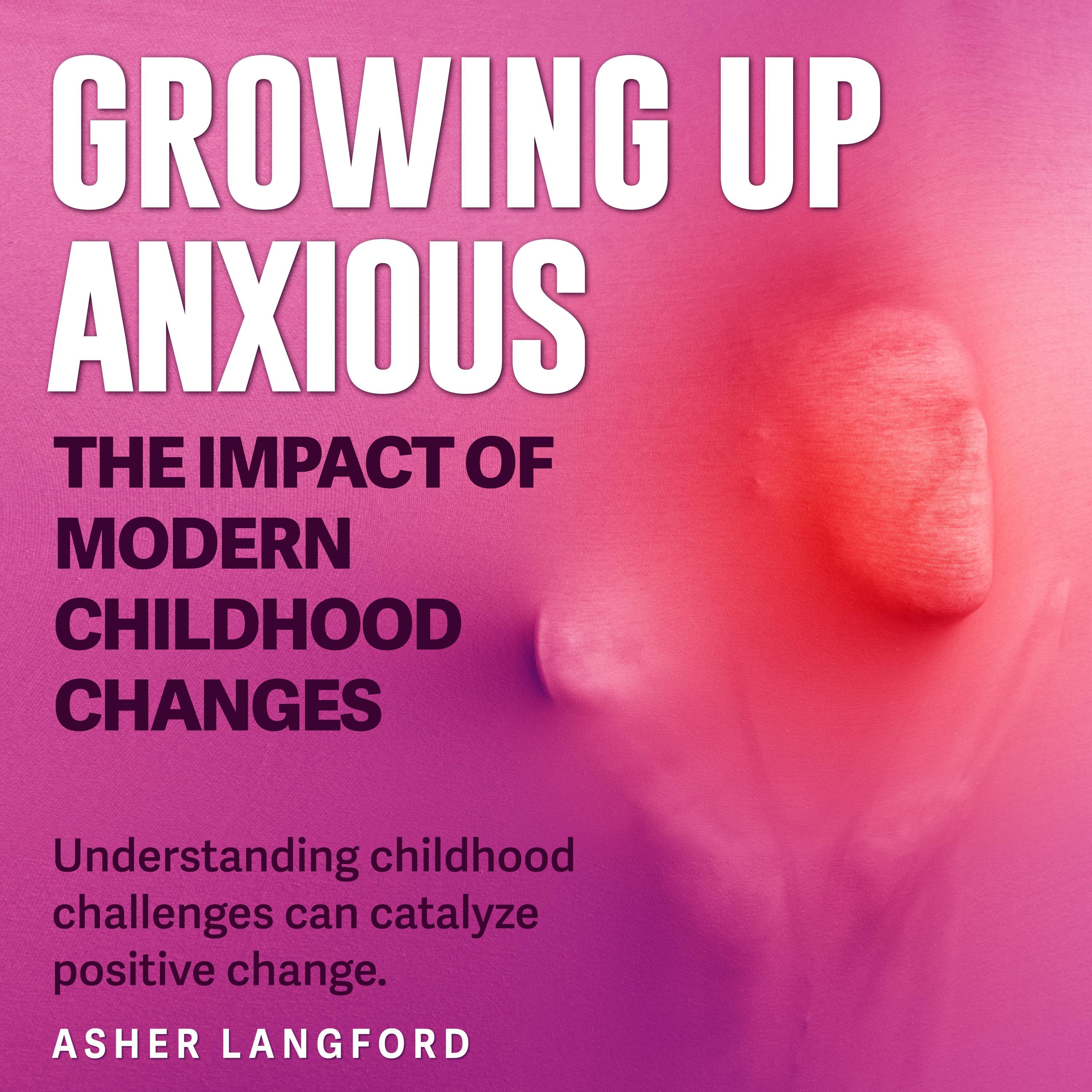 Growing Up Anxious: The Impact of Modern Childhood Changes