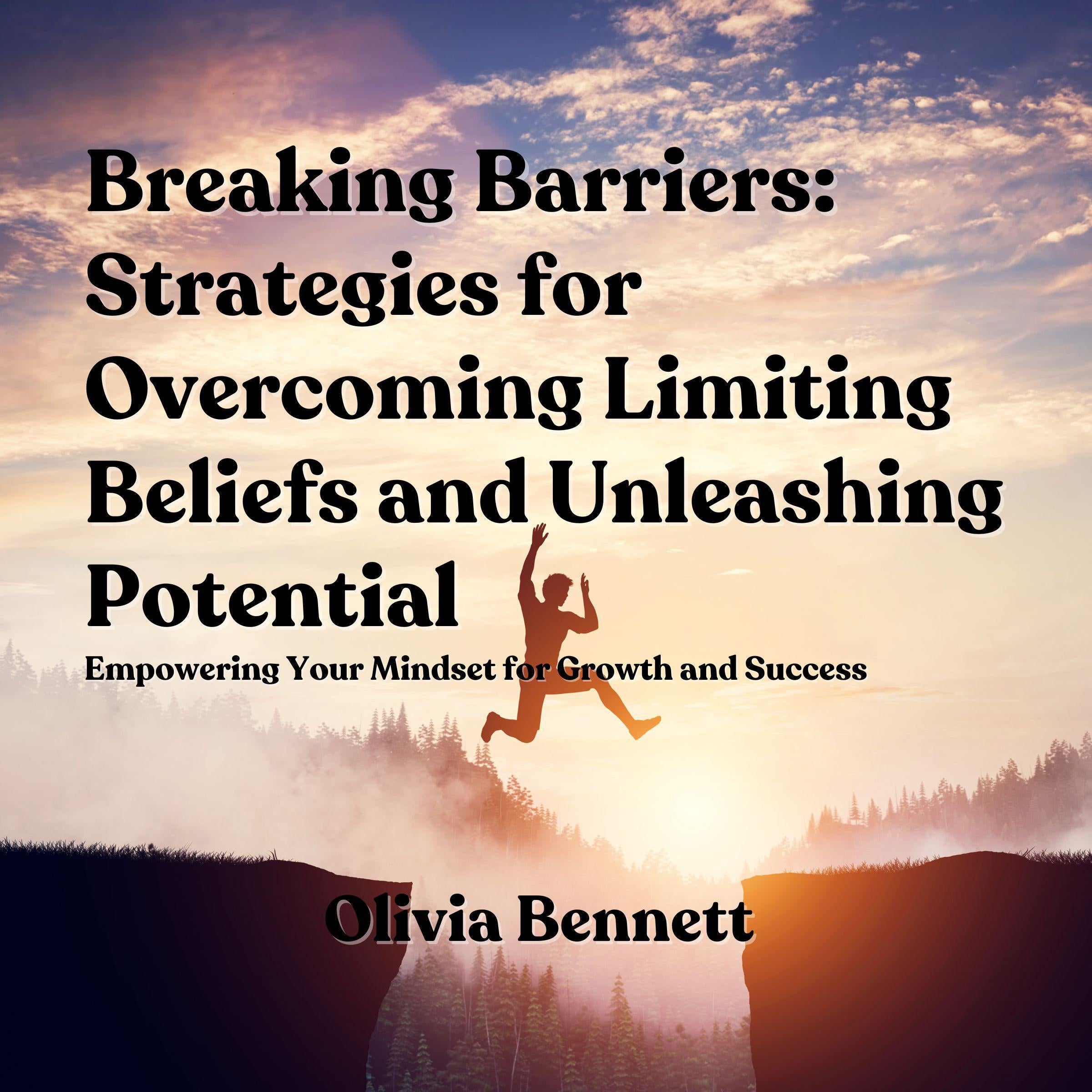 Breaking Barriers: Strategies for Overcoming Limiting Beliefs and Unleashing Potential