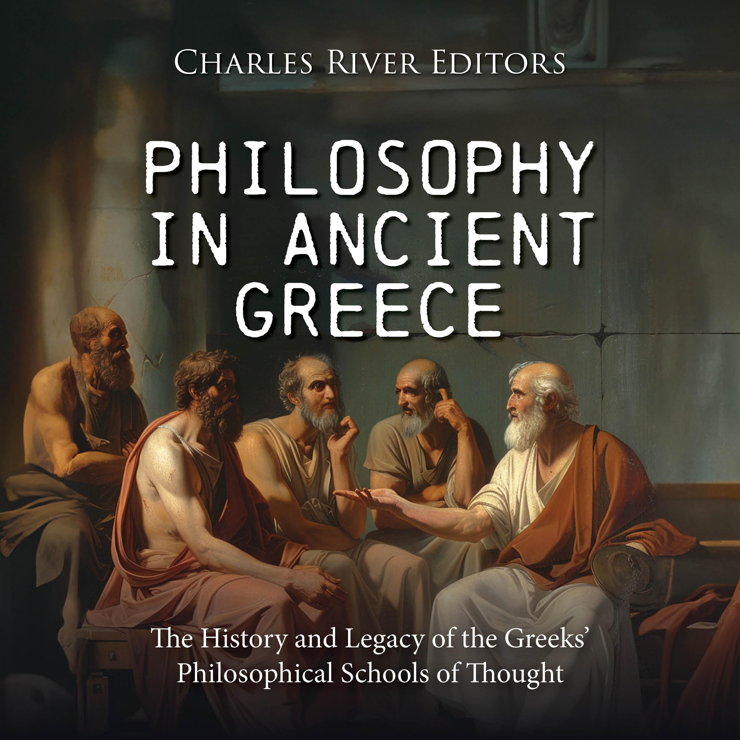 Philosophy in Ancient Greece: The History and Legacy of the Greeks’ Philosophical Schools of Thought