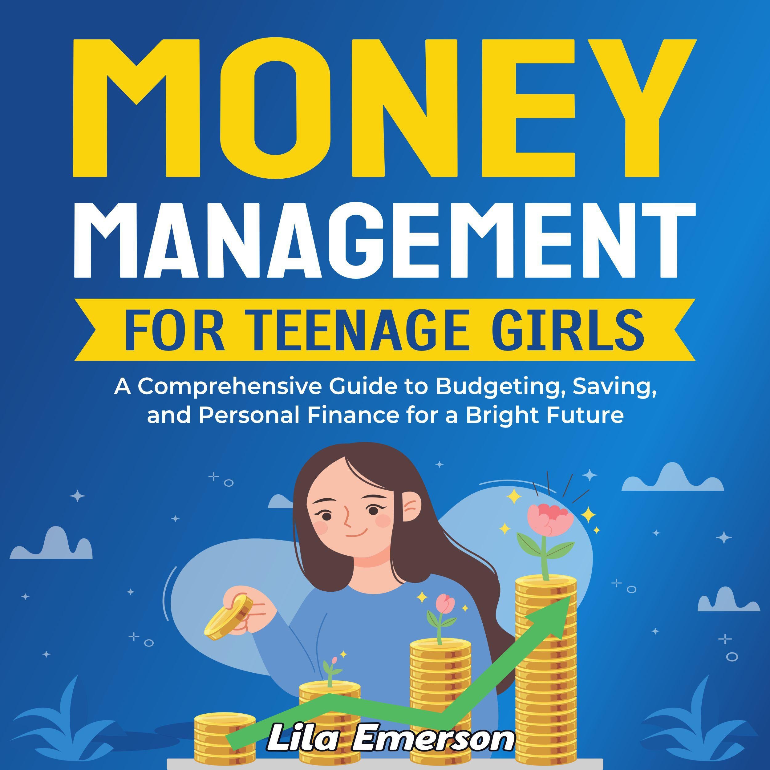 Money Management for Teenage Girls: A Comprehensive Guide to Budgeting, Saving, and Personal Finance for a Bright Future