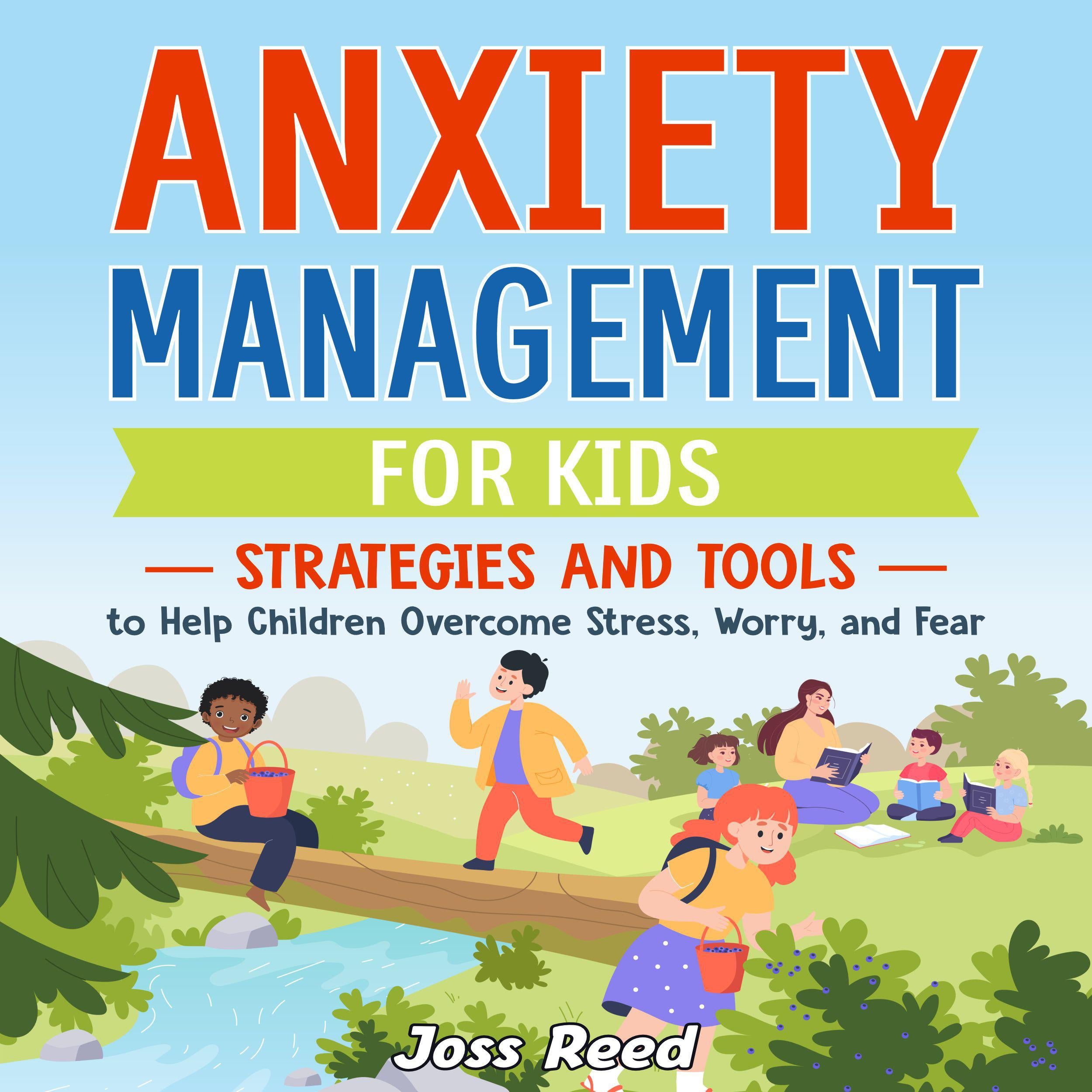 Anxiety Management for Kids: Strategies and Tools to Help Children Overcome Stress, Worry, and Fear