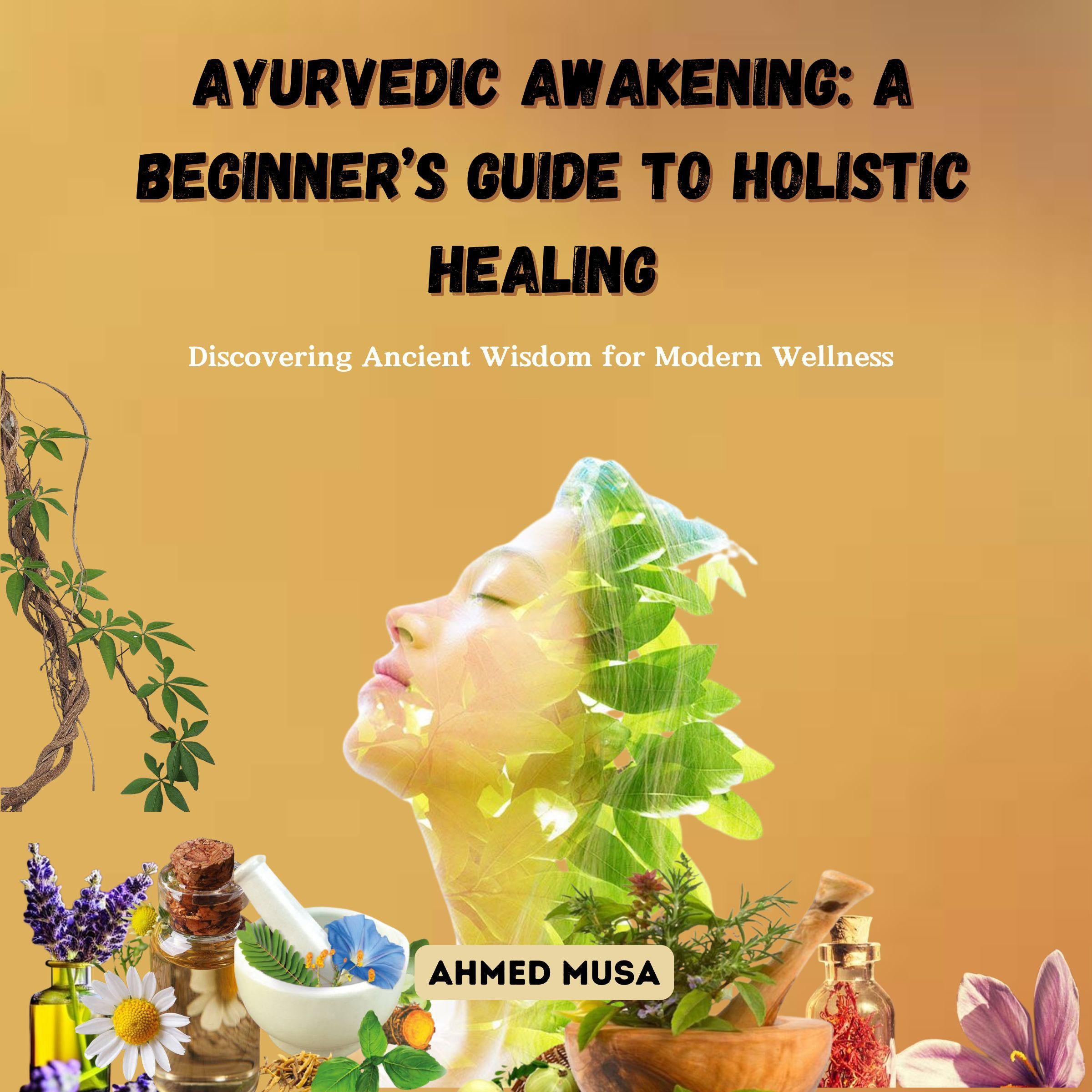 Ayurvedic Awakening: A Beginner’s Guide to Holistic Healing