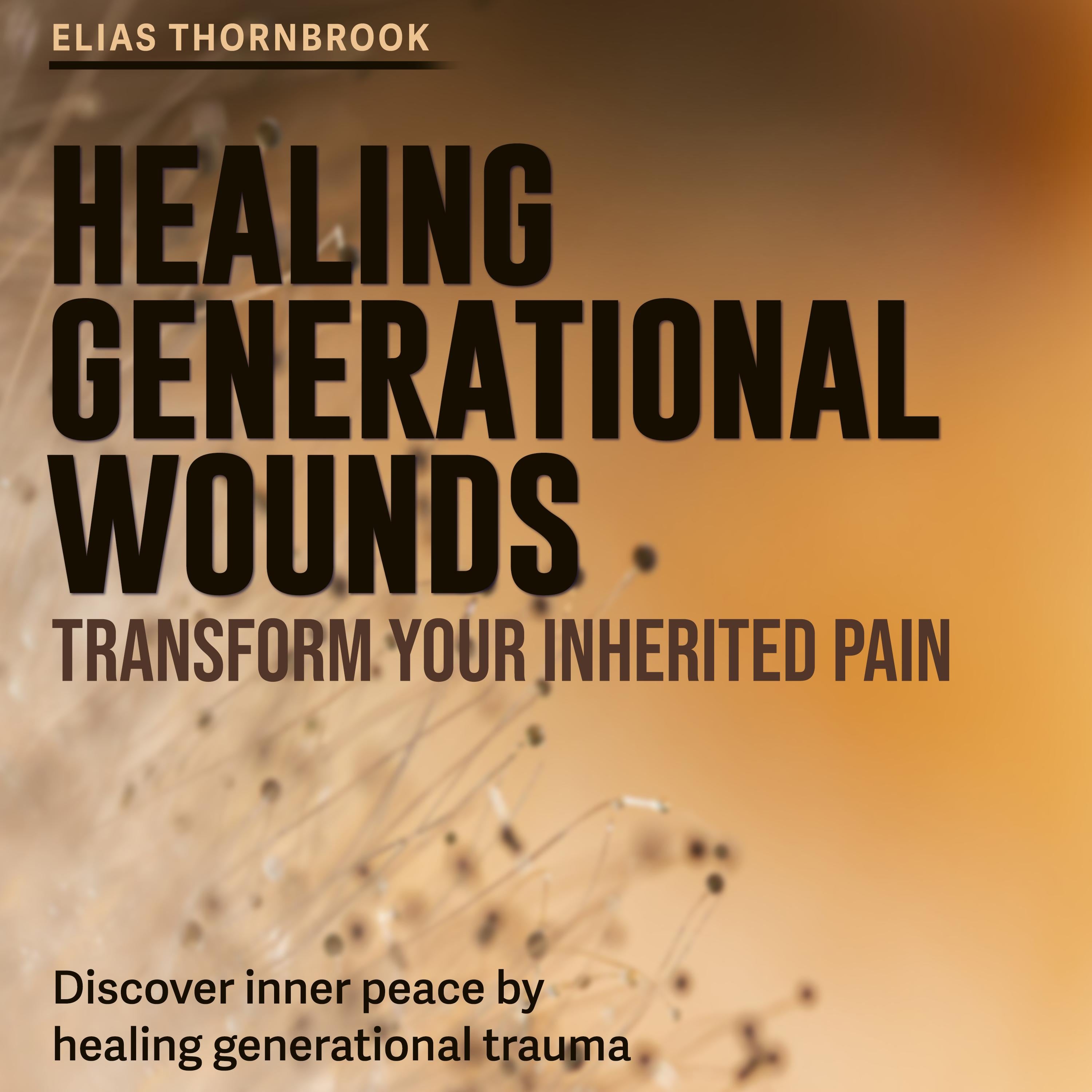 Healing Generational Wounds: Transform Your Inherited Pain
