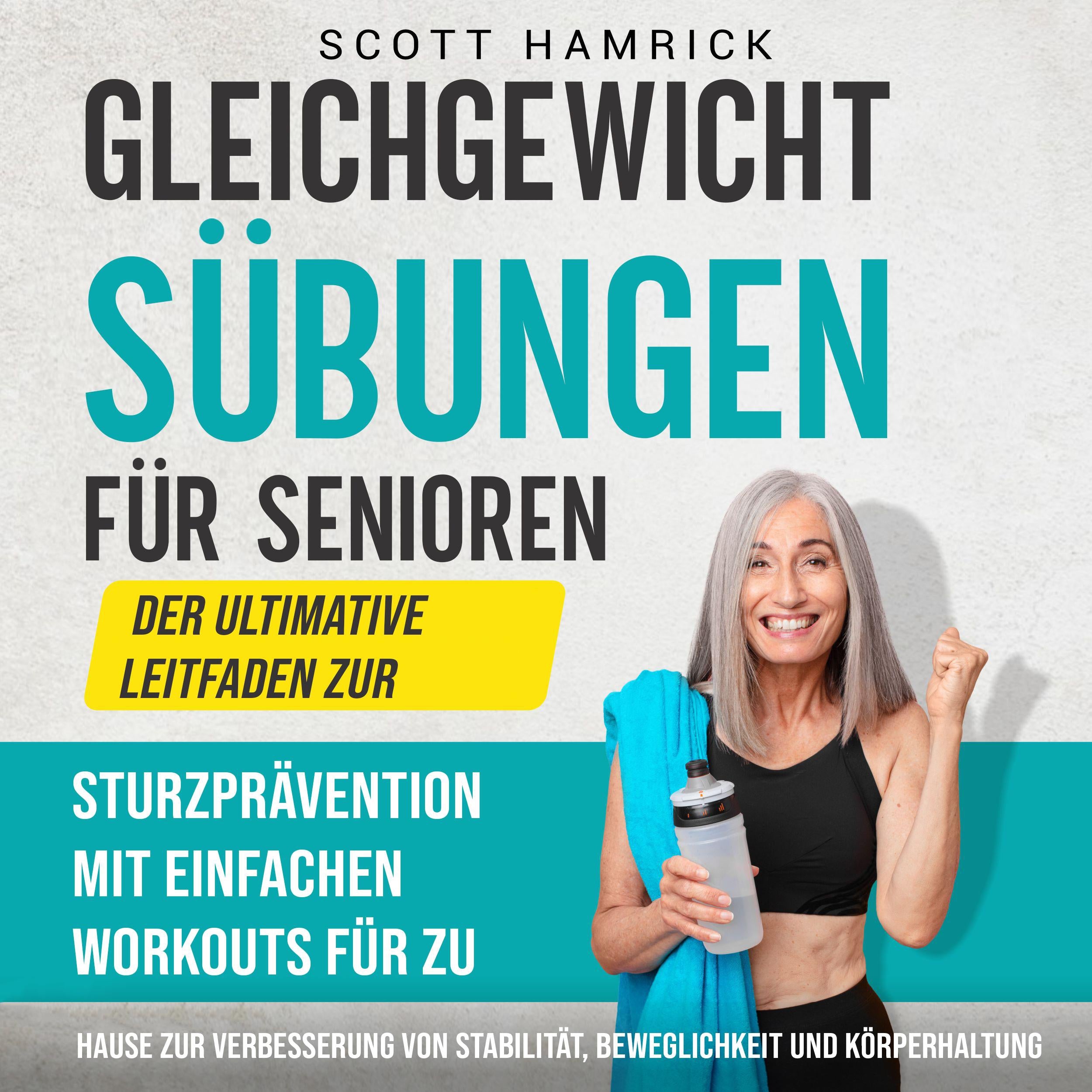 Gleichgewichtsübungen für Senioren: Der ultimative Leitfaden zur Sturzprävention mit einfachen Workouts für zu Hause zur Verbesserung von Stabilität, Beweglichkeit und Körperhaltung