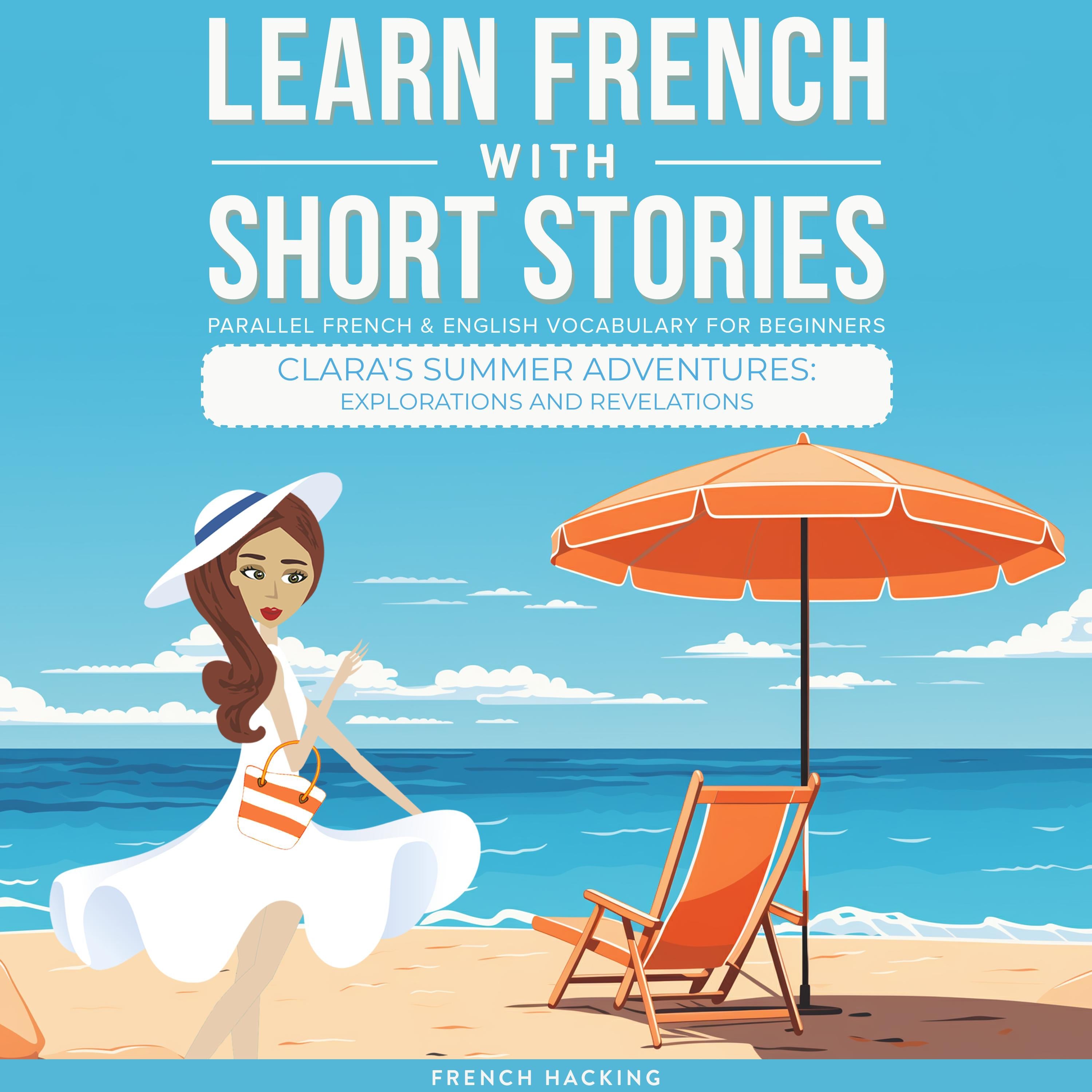 Learn French With Short Stories - Parallel French & English Vocabulary for Beginners. Clara's Summer Adventures: Explorations and Revelations