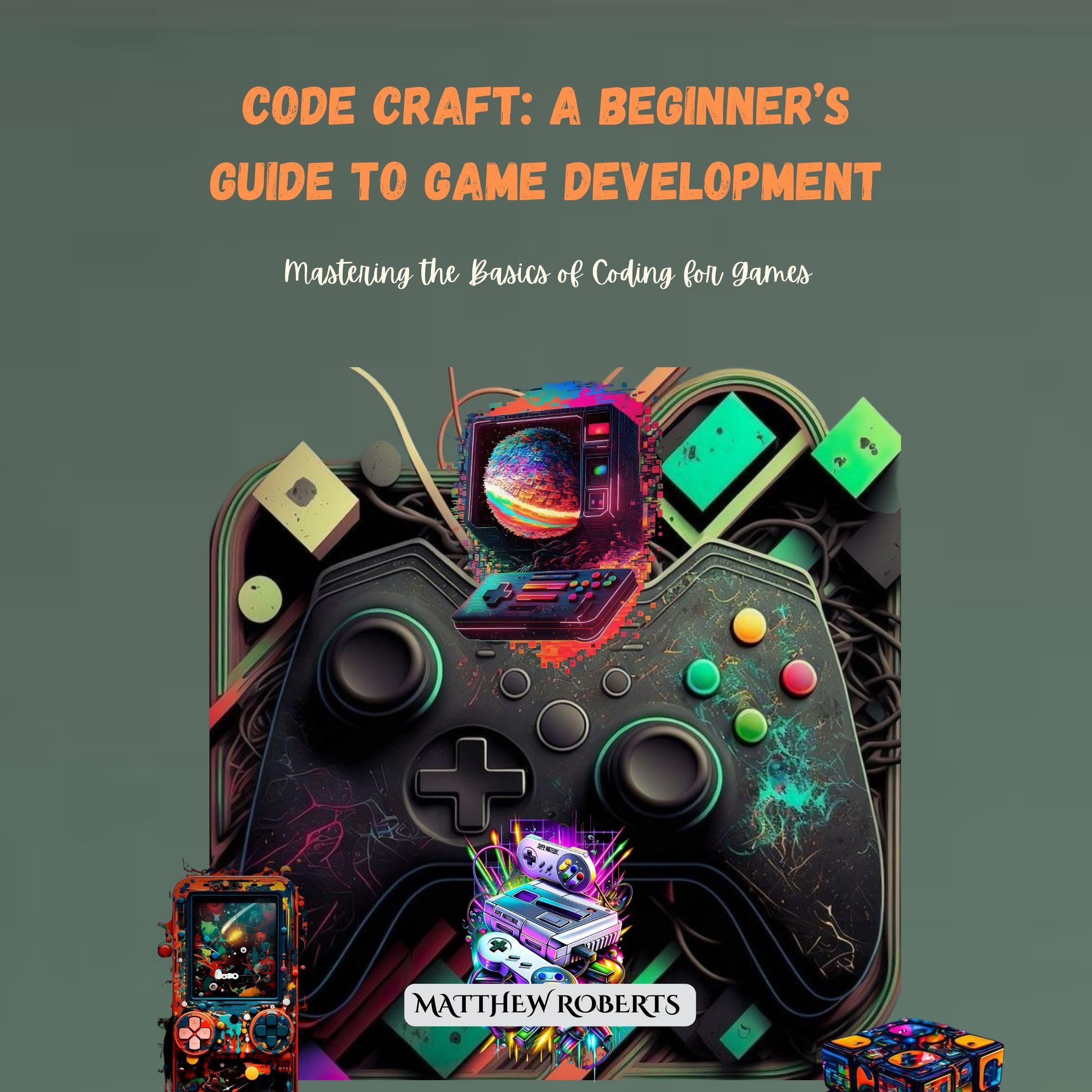 Code Craft: A Beginner’s Guide to Game Development