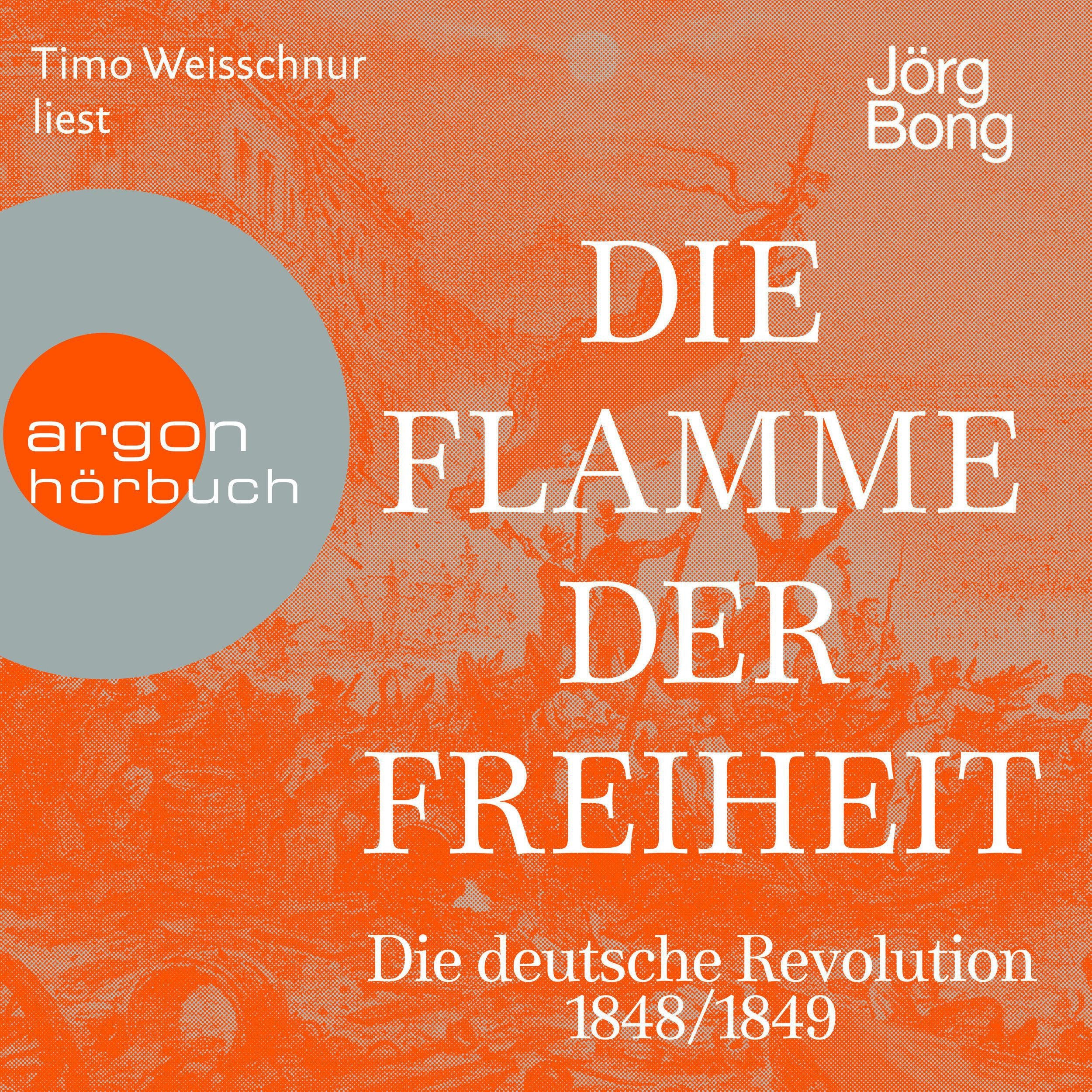 Die Flamme der Freiheit - Die deutsche Revolution 1848/1849 (Ungekürzte Lesung)