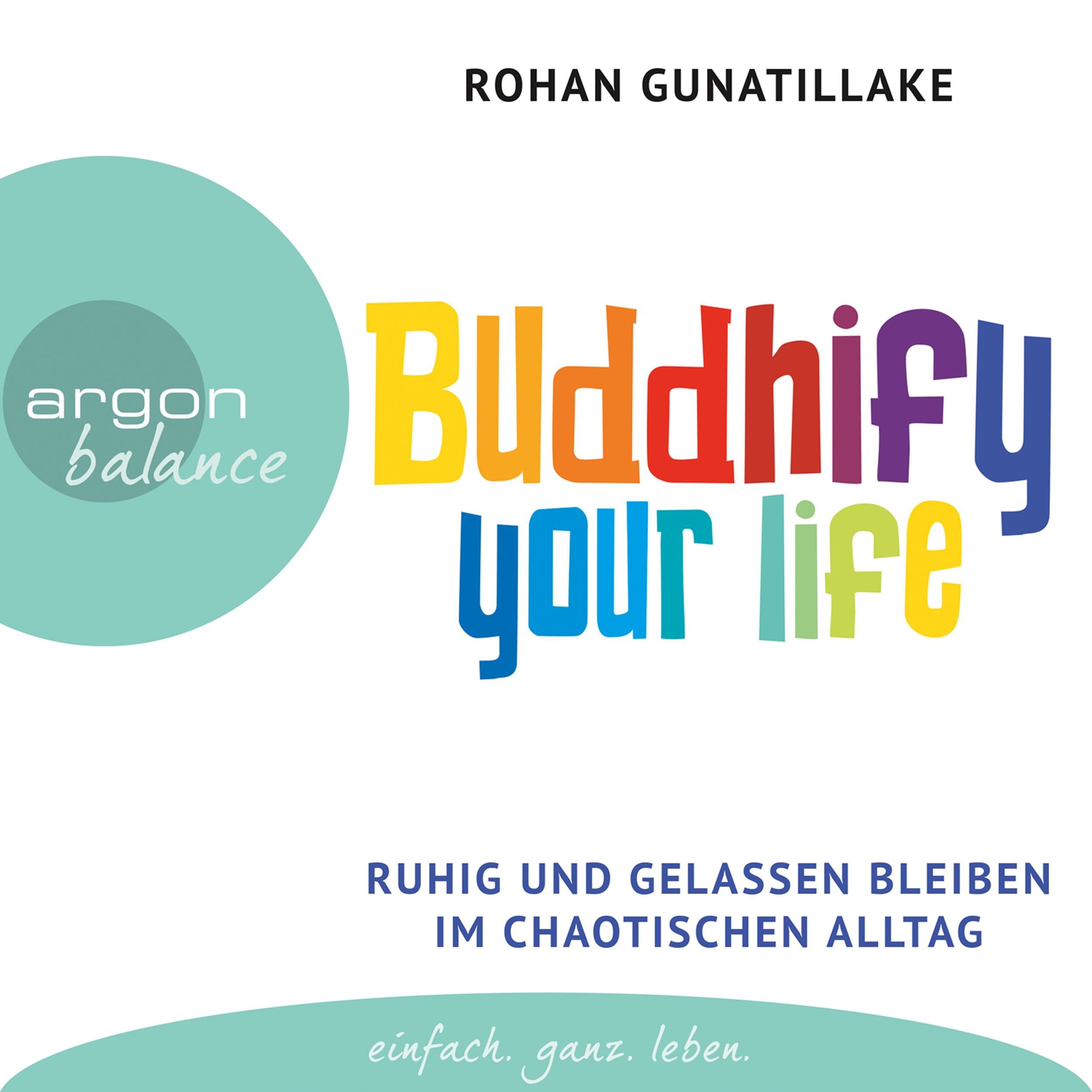Buddhify Your Life - Ruhig und gelassen bleiben im chaotischen Alltag (Autorisierte Lesefassung)