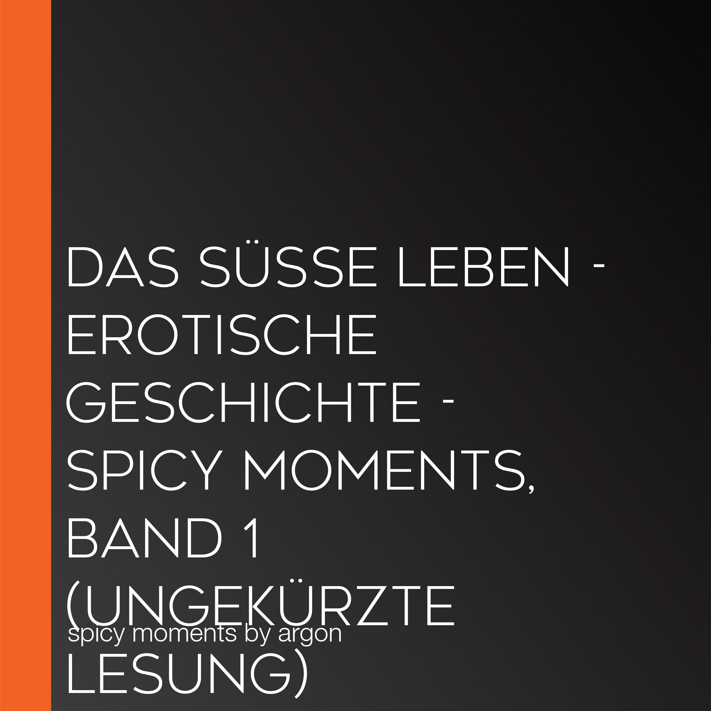 Das süße Leben - Erotische Geschichte - spicy moments, Band 1 (Ungekürzte Lesung)