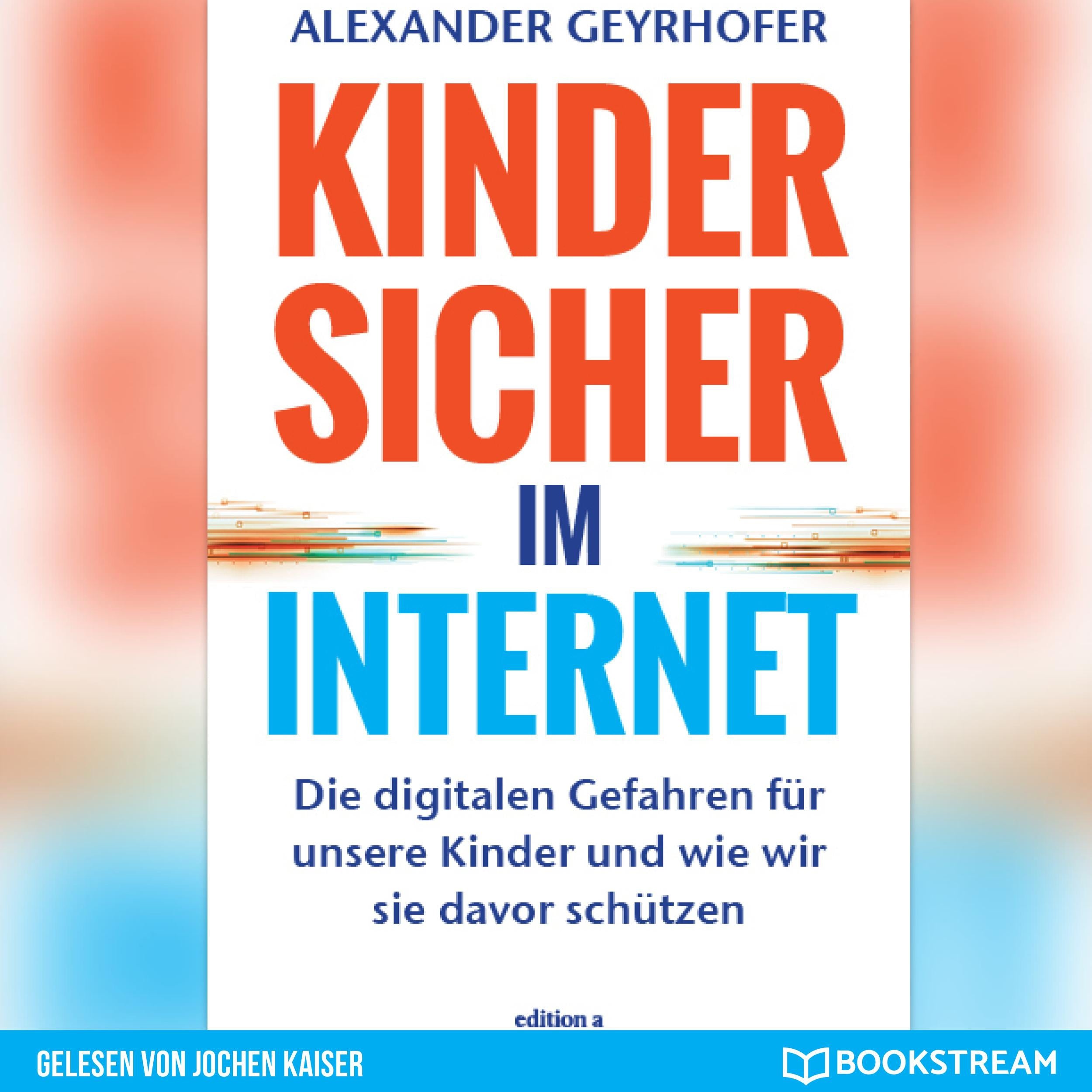 Kinder sicher im Internet - Die digitalen Gefahren für unsere Kinder und wie wir sie davor schützen (Ungekürzt)